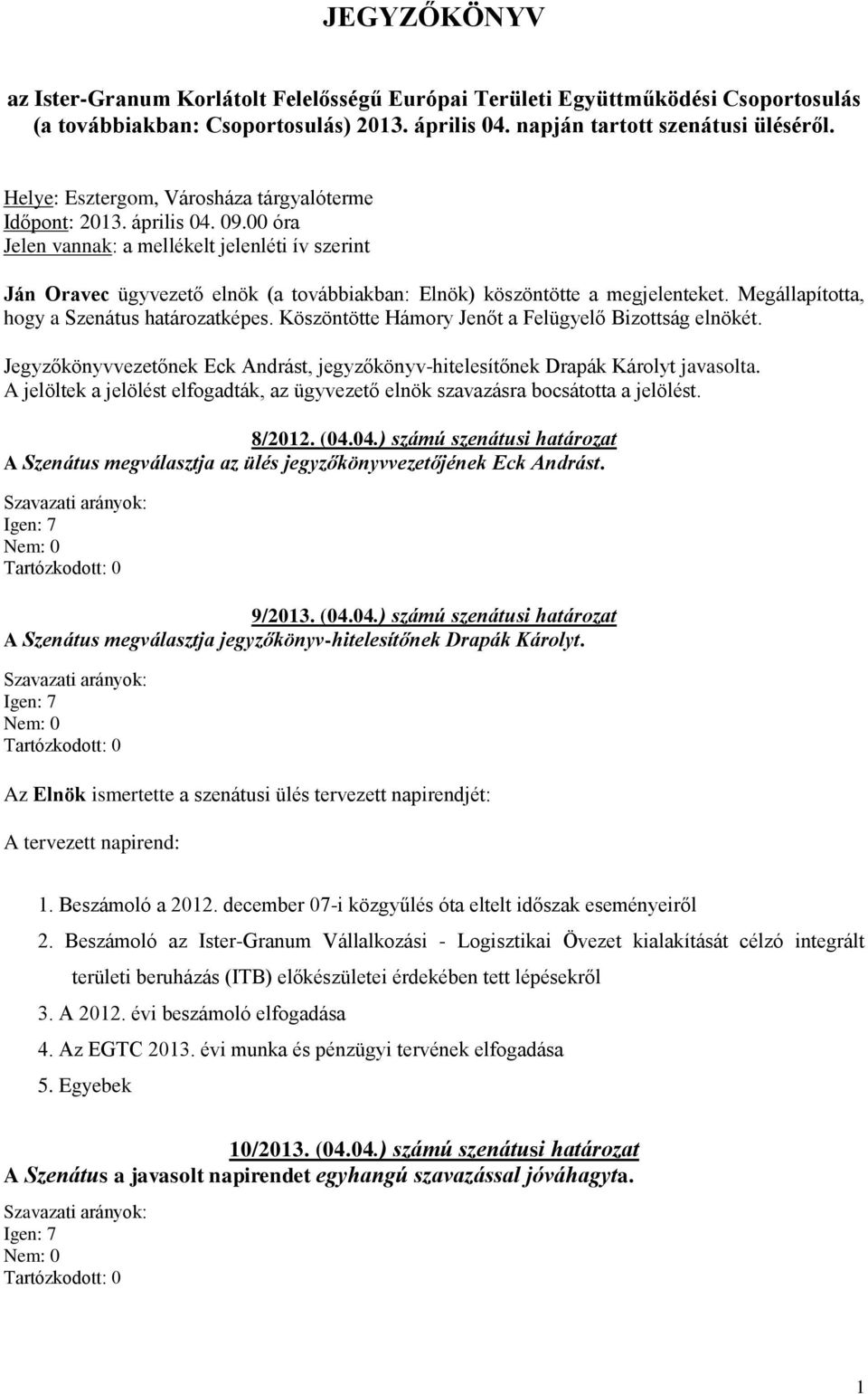 00 óra Jelen vannak: a mellékelt jelenléti ív szerint Ján Oravec ügyvezető elnök (a továbbiakban: Elnök) köszöntötte a megjelenteket. Megállapította, hogy a Szenátus határozatképes.