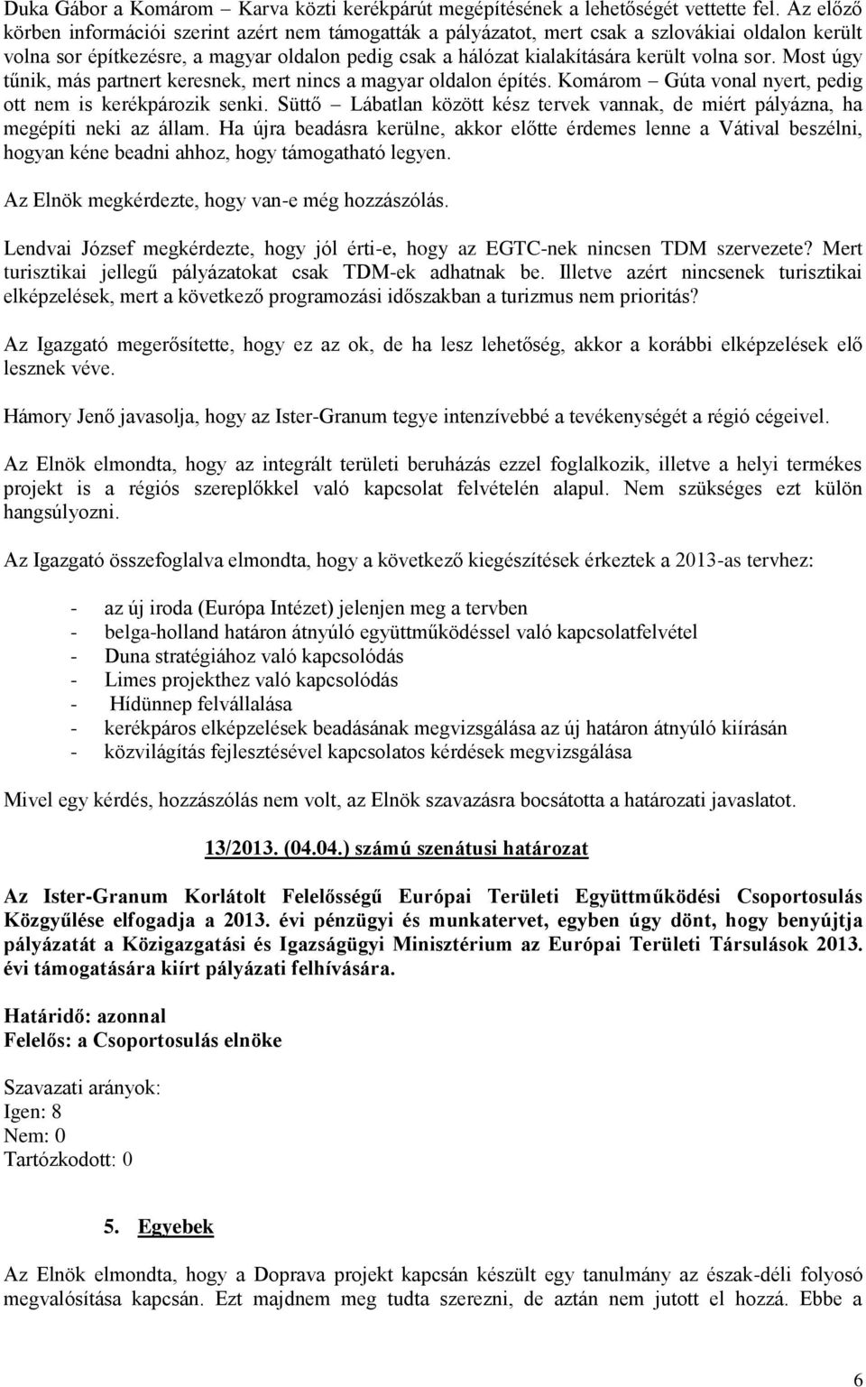 sor. Most úgy tűnik, más partnert keresnek, mert nincs a magyar oldalon építés. Komárom Gúta vonal nyert, pedig ott nem is kerékpározik senki.