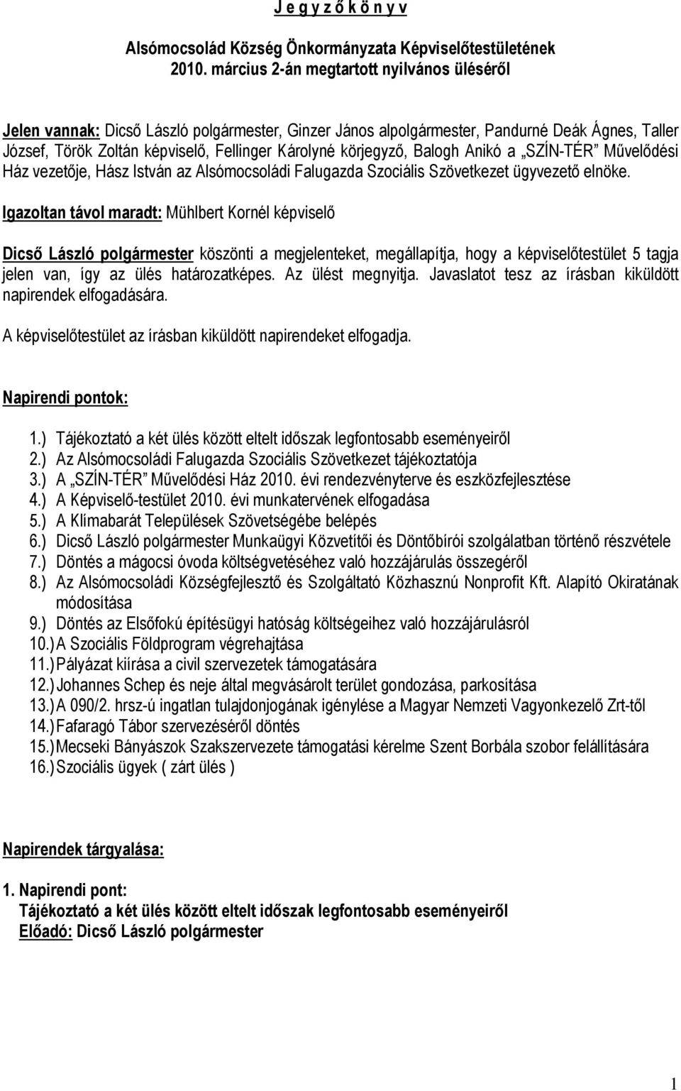 körjegyző, Balogh Anikó a SZÍN-TÉR Művelődési Ház vezetője, Hász István az Alsómocsoládi Falugazda Szociális Szövetkezet ügyvezető elnöke.