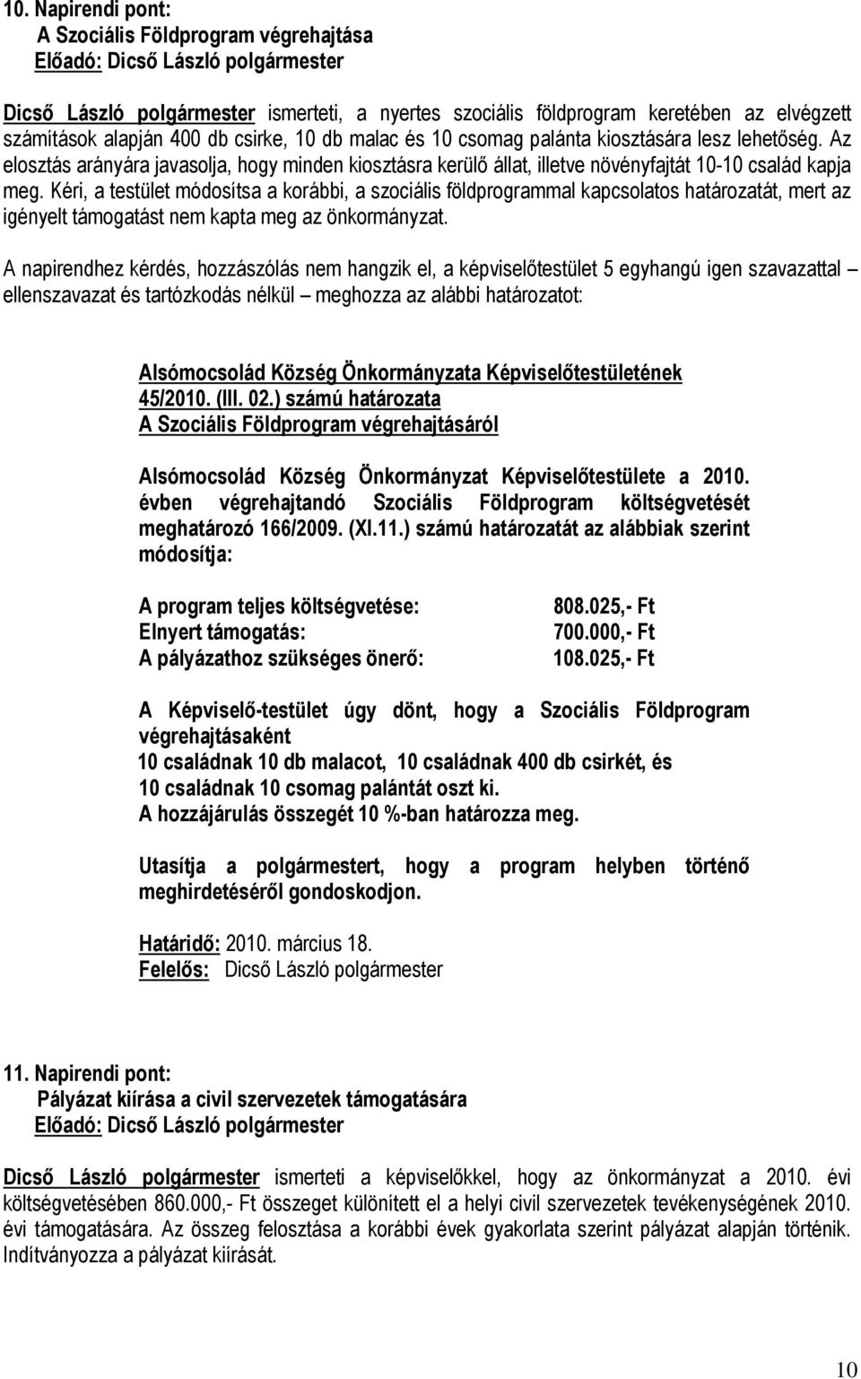 Kéri, a testület módosítsa a korábbi, a szociális földprogrammal kapcsolatos határozatát, mert az igényelt támogatást nem kapta meg az önkormányzat. 45/2010. (III. 02.