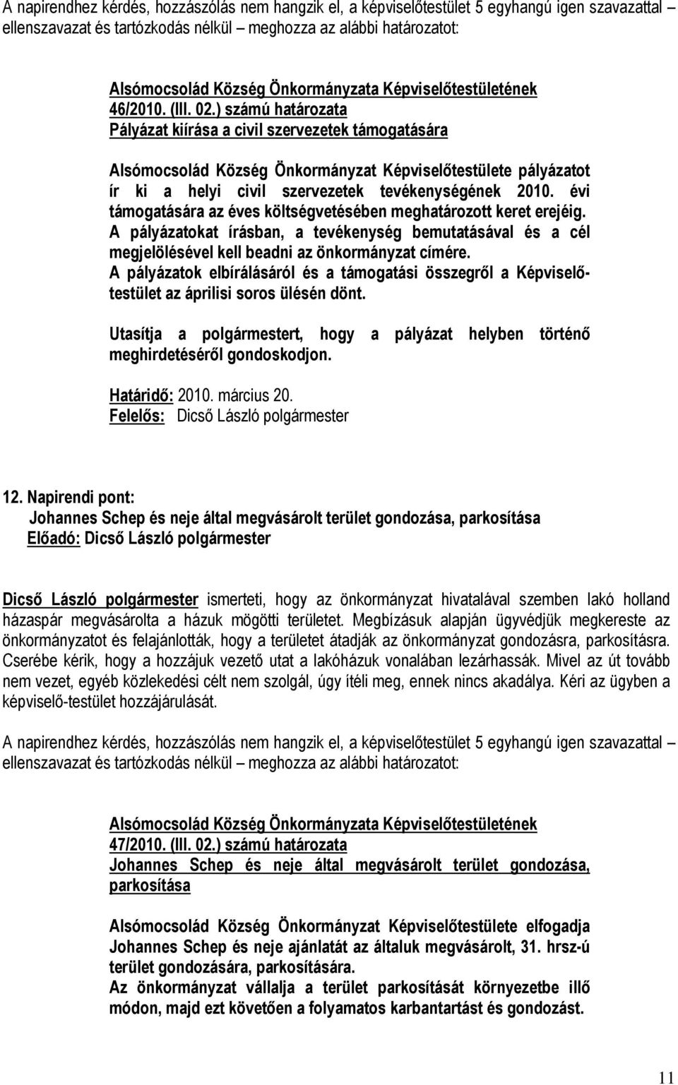 évi támogatására az éves költségvetésében meghatározott keret erejéig. A pályázatokat írásban, a tevékenység bemutatásával és a cél megjelölésével kell beadni az önkormányzat címére.