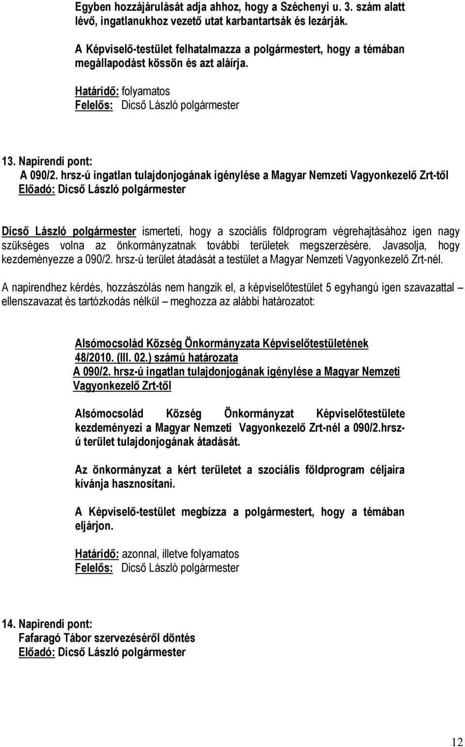 hrsz-ú ingatlan tulajdonjogának igénylése a Magyar Nemzeti Vagyonkezelő Zrt-től Dicső László polgármester ismerteti, hogy a szociális földprogram végrehajtásához igen nagy szükséges volna az