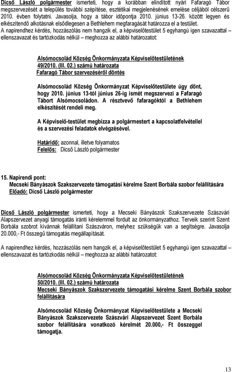 ) számú határozata Fafaragó Tábor szervezéséről döntés Alsómocsolád Község Önkormányzat Képviselőtestülete úgy dönt, hogy 2010.