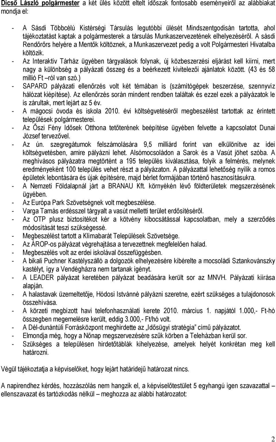 - Az Interaktív Tárház ügyében tárgyalások folynak, új közbeszerzési eljárást kell kiírni, mert nagy a különbség a pályázati összeg és a beérkezett kivitelezői ajánlatok között.