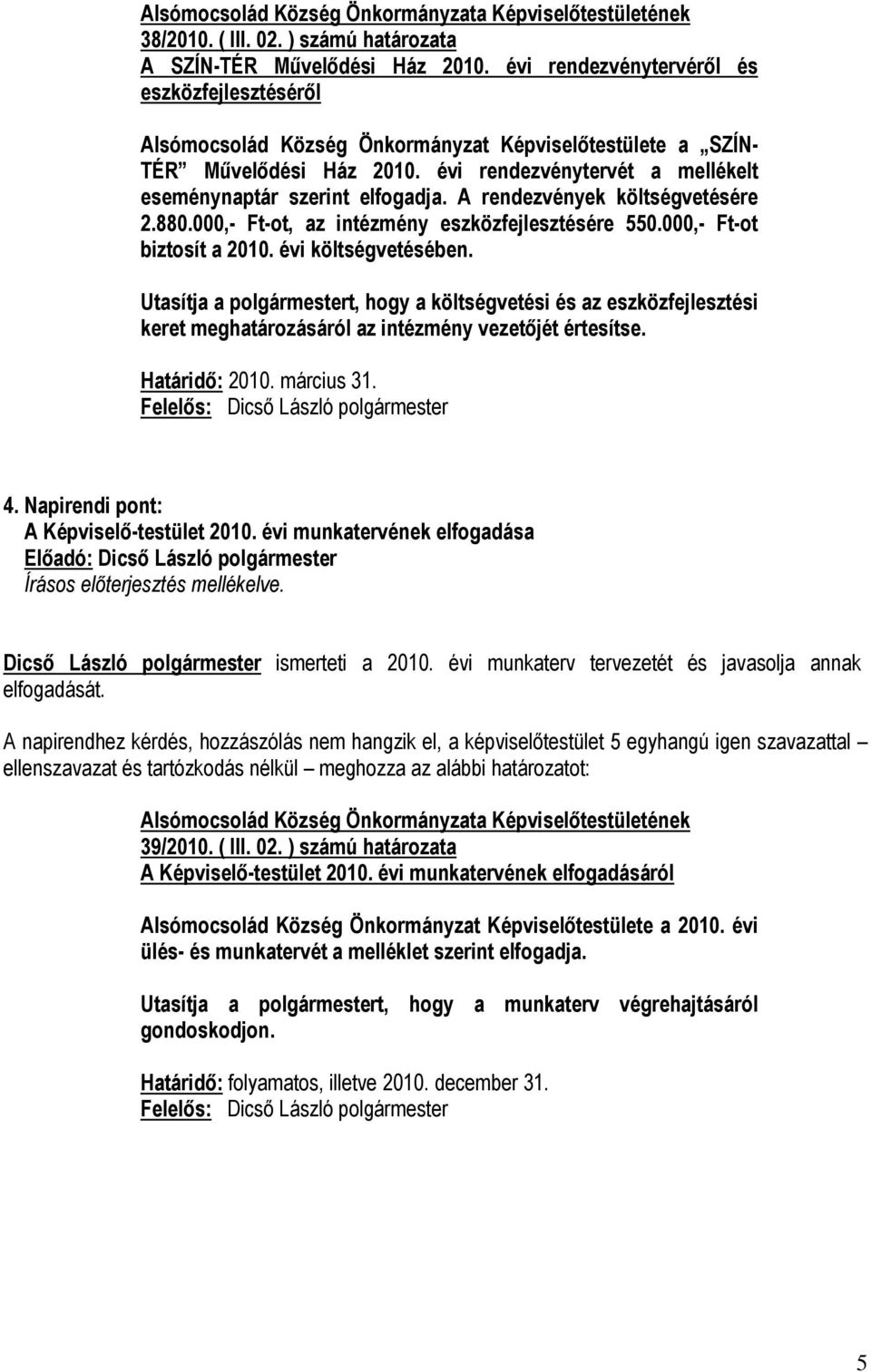 A rendezvények költségvetésére 2.880.000,- Ft-ot, az intézmény eszközfejlesztésére 550.000,- Ft-ot biztosít a 2010. évi költségvetésében.