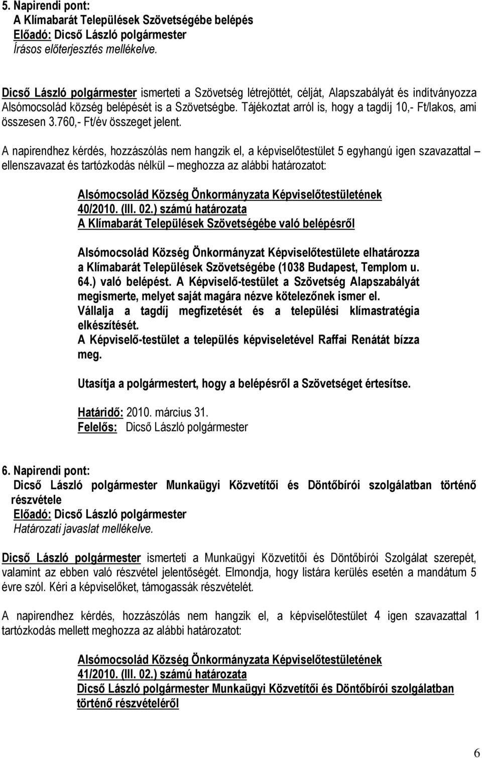 Tájékoztat arról is, hogy a tagdíj 10,- Ft/lakos, ami összesen 3.760,- Ft/év összeget jelent. 40/2010. (III. 02.