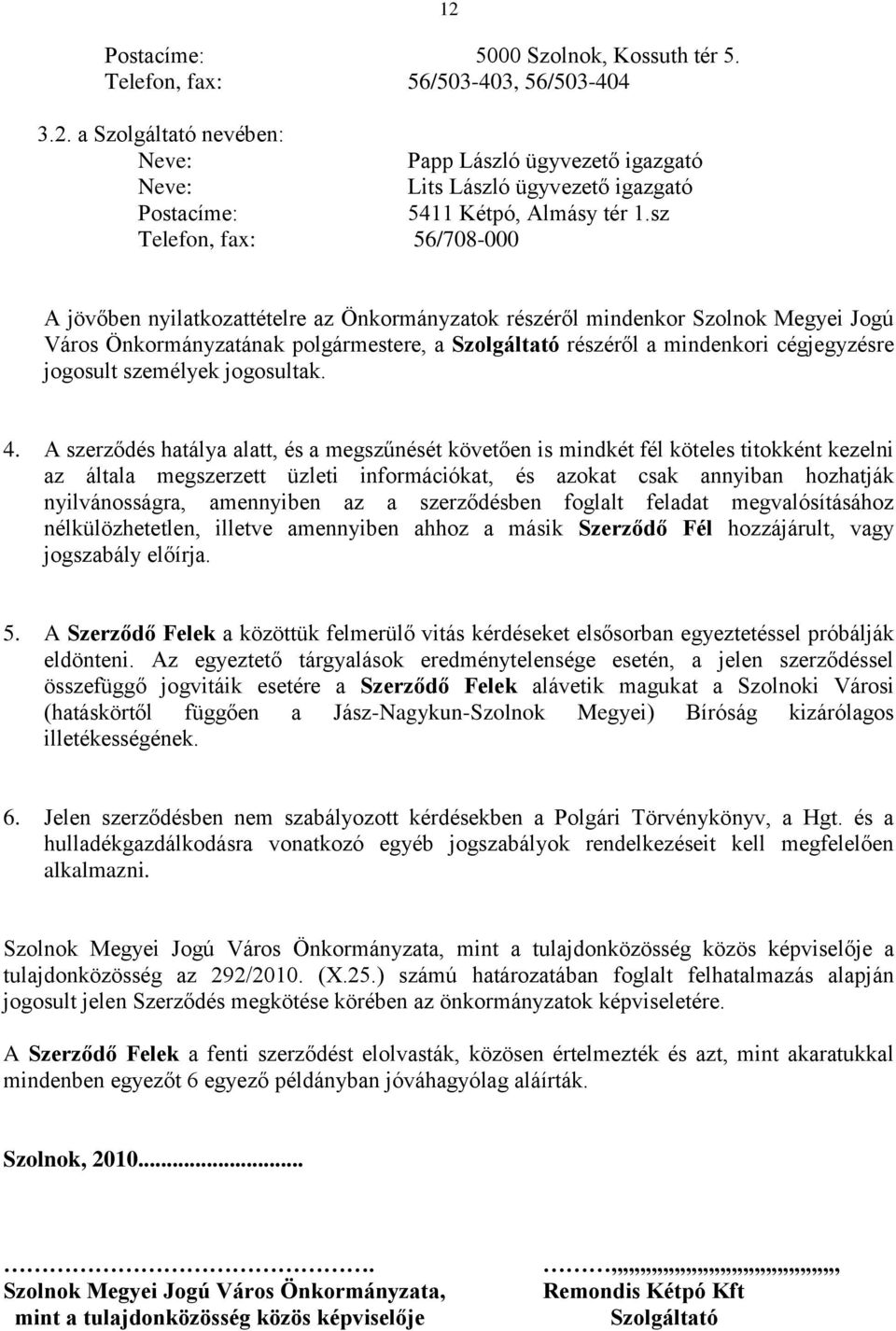 sz Telefon, fax: 56/708-000 12 A jövőben nyilatkozattételre az Önkormányzatok részéről mindenkor Szolnok Megyei Jogú Város Önkormányzatának polgármestere, a Szolgáltató részéről a mindenkori