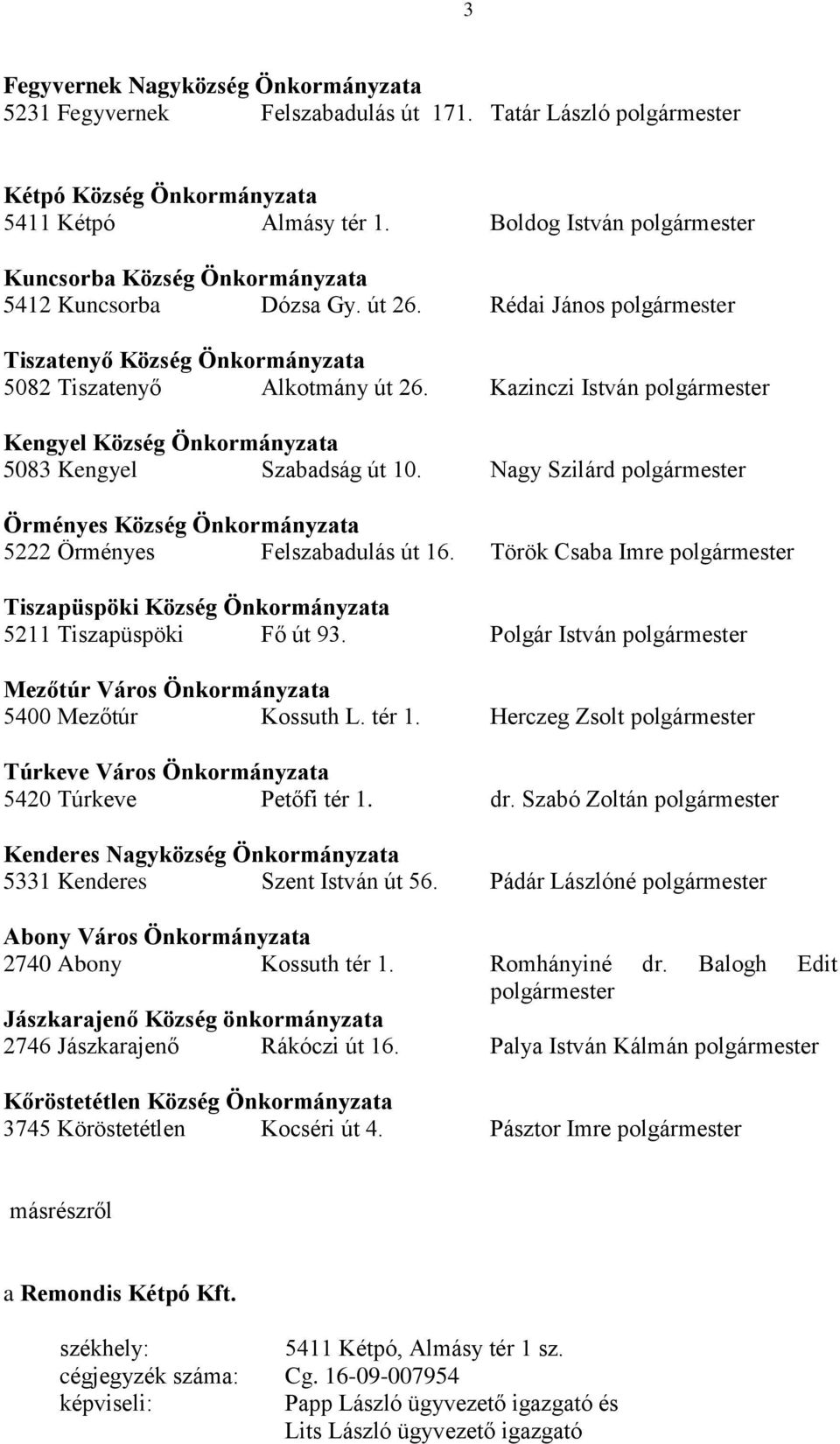 Kazinczi István polgármester Kengyel Község Önkormányzata 5083 Kengyel Szabadság út 10. Nagy Szilárd polgármester Örményes Község Önkormányzata 5222 Örményes Felszabadulás út 16.