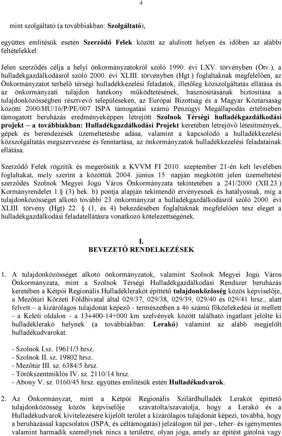 ) foglaltaknak megfelelően, az Önkormányzatot terhelő térségi hulladékkezelési feladatok, illetőleg közszolgáltatás ellátása és az önkormányzati tulajdon hatékony működtetésének, hasznosításának