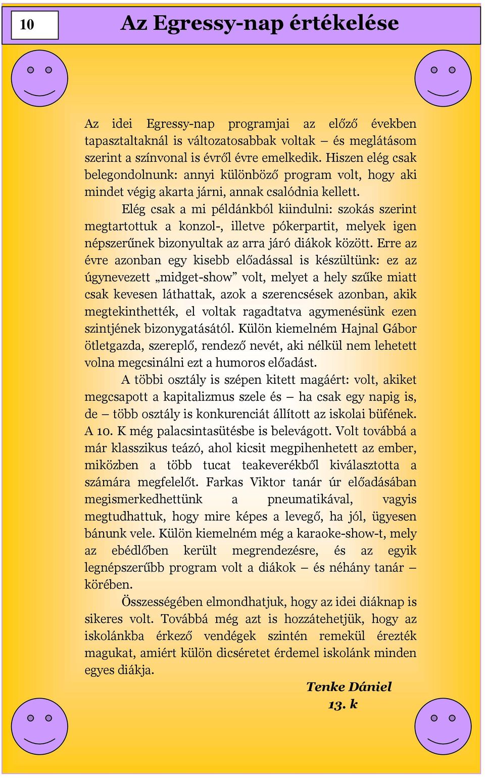 Elég csak a mi példánkból kiindulni: szokás szerint megtartottuk a konzol-, illetve pókerpartit, melyek igen népszerűnek bizonyultak az arra járó diákok között.