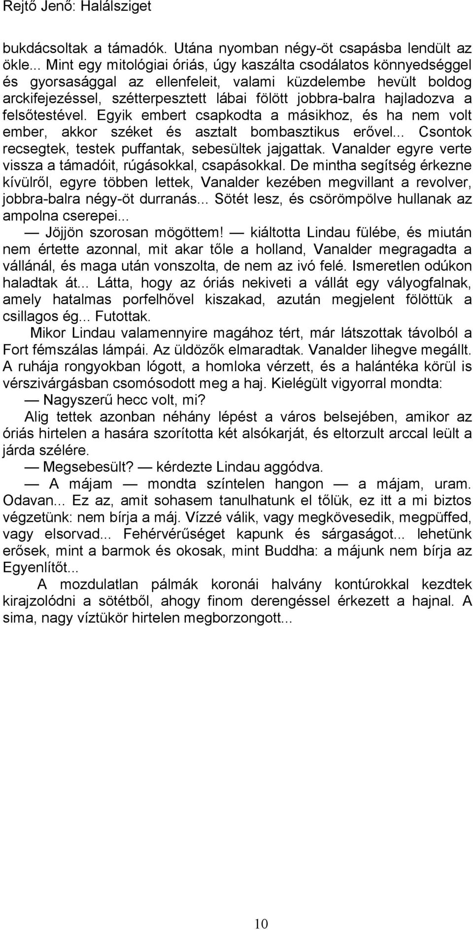 hajladozva a felsőtestével. Egyik embert csapkodta a másikhoz, és ha nem volt ember, akkor széket és asztalt bombasztikus erővel... Csontok recsegtek, testek puffantak, sebesültek jajgattak.