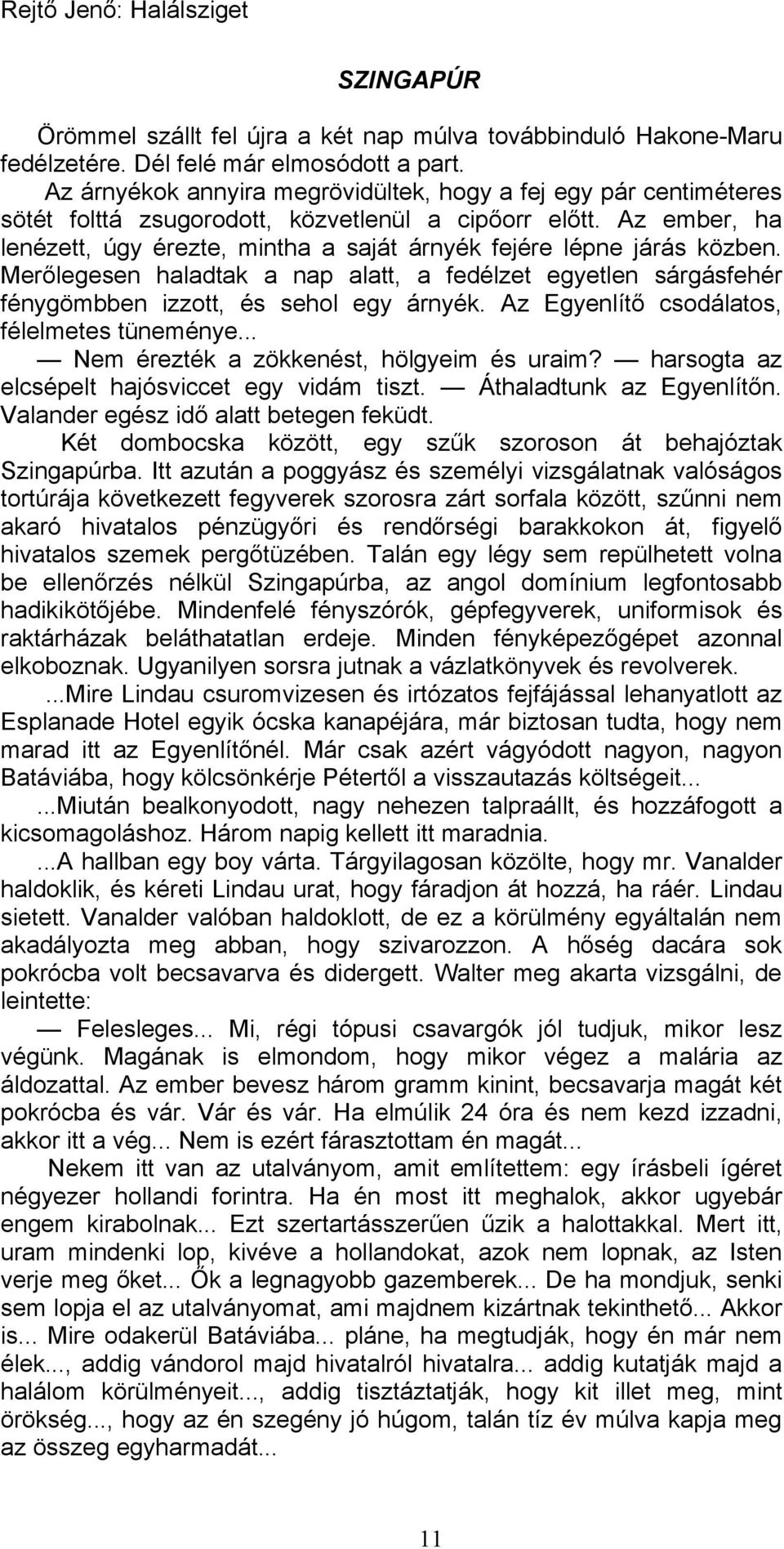 Az ember, ha lenézett, úgy érezte, mintha a saját árnyék fejére lépne járás közben. Merőlegesen haladtak a nap alatt, a fedélzet egyetlen sárgásfehér fénygömbben izzott, és sehol egy árnyék.