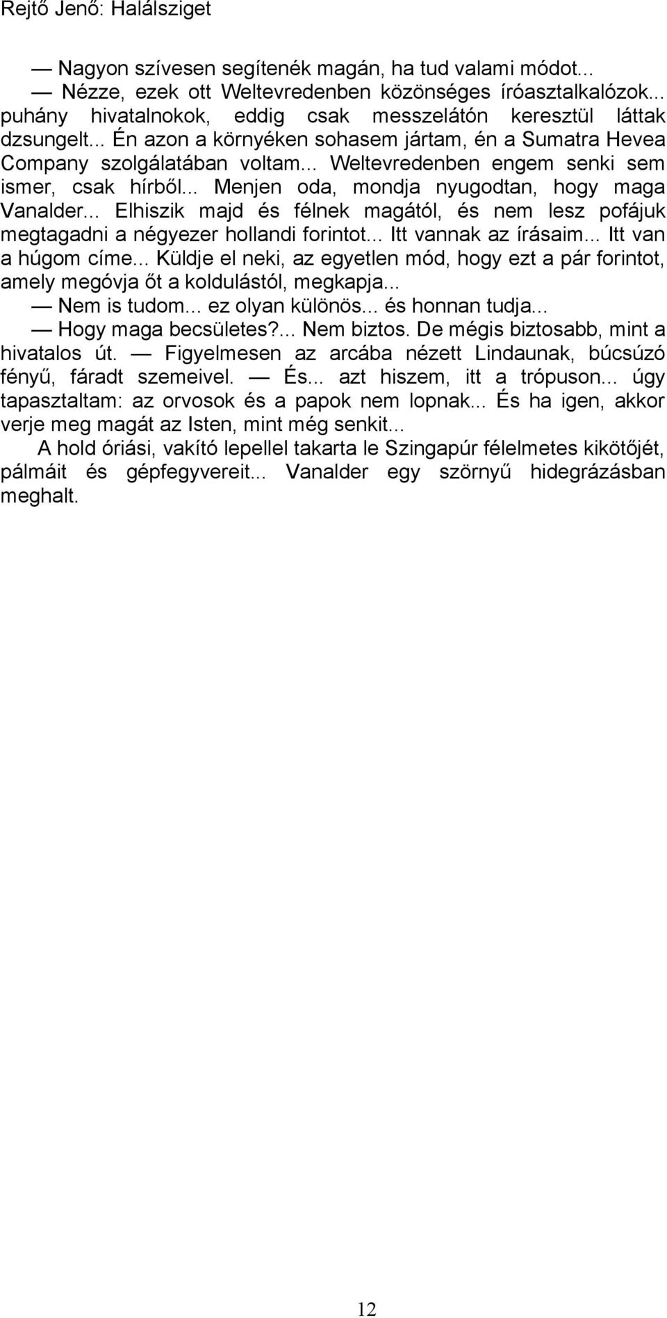 .. Elhiszik majd és félnek magától, és nem lesz pofájuk megtagadni a négyezer hollandi forintot... Itt vannak az írásaim... Itt van a húgom címe.