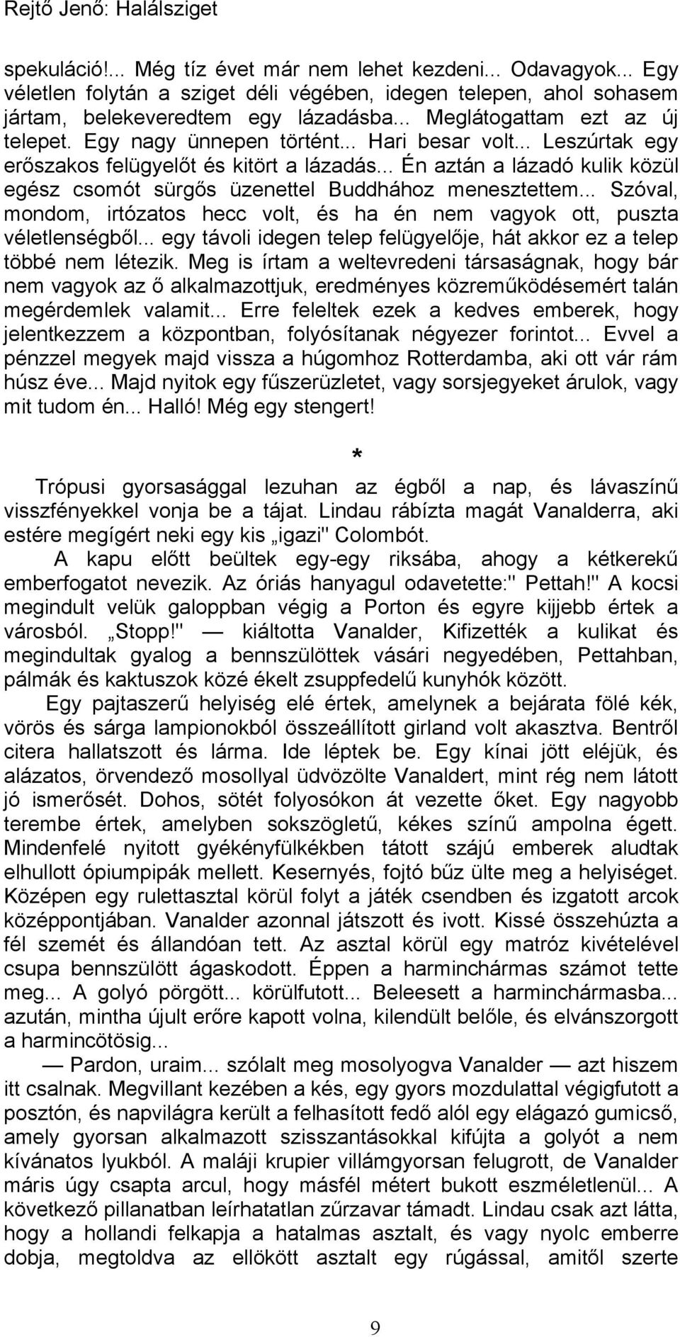 .. Én aztán a lázadó kulik közül egész csomót sürgős üzenettel Buddhához menesztettem... Szóval, mondom, irtózatos hecc volt, és ha én nem vagyok ott, puszta véletlenségből.