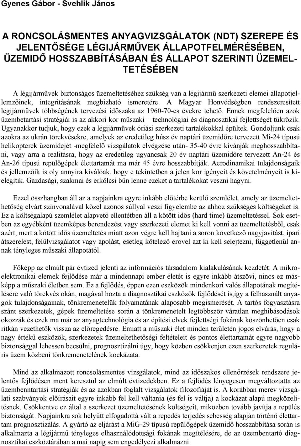 A Magyar Honvédségben rendszeresített légijárművek többségének tervezési időszaka az 1960-70-es évekre tehető.