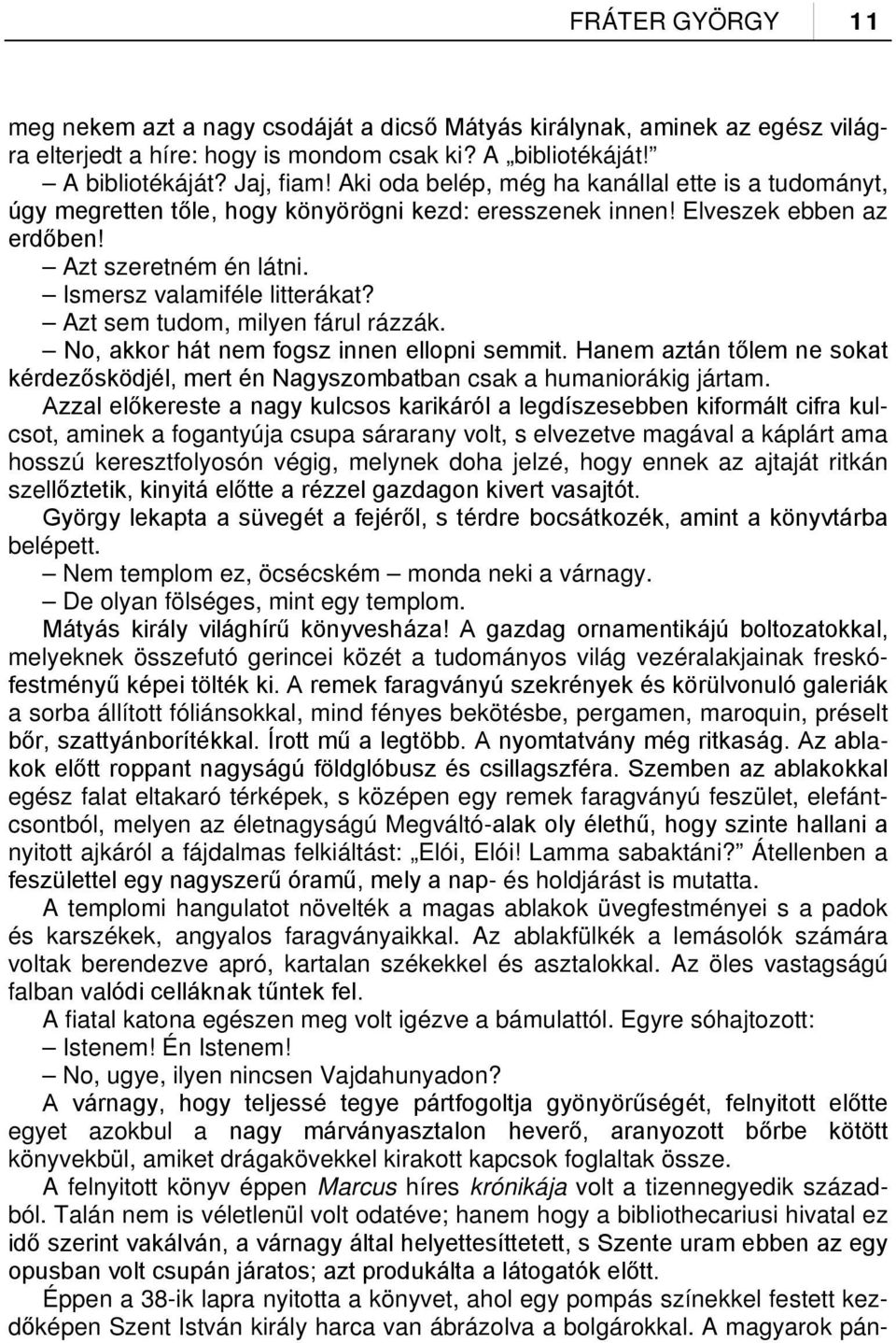 Azt sem tudom, milyen fárul rázzák. No, akkor hát nem fogsz innen ellopni semmit. Hanem aztán tőlem ne sokat kérdezősködjél, mert én Nagyszombatban csak a humaniorákig jártam.