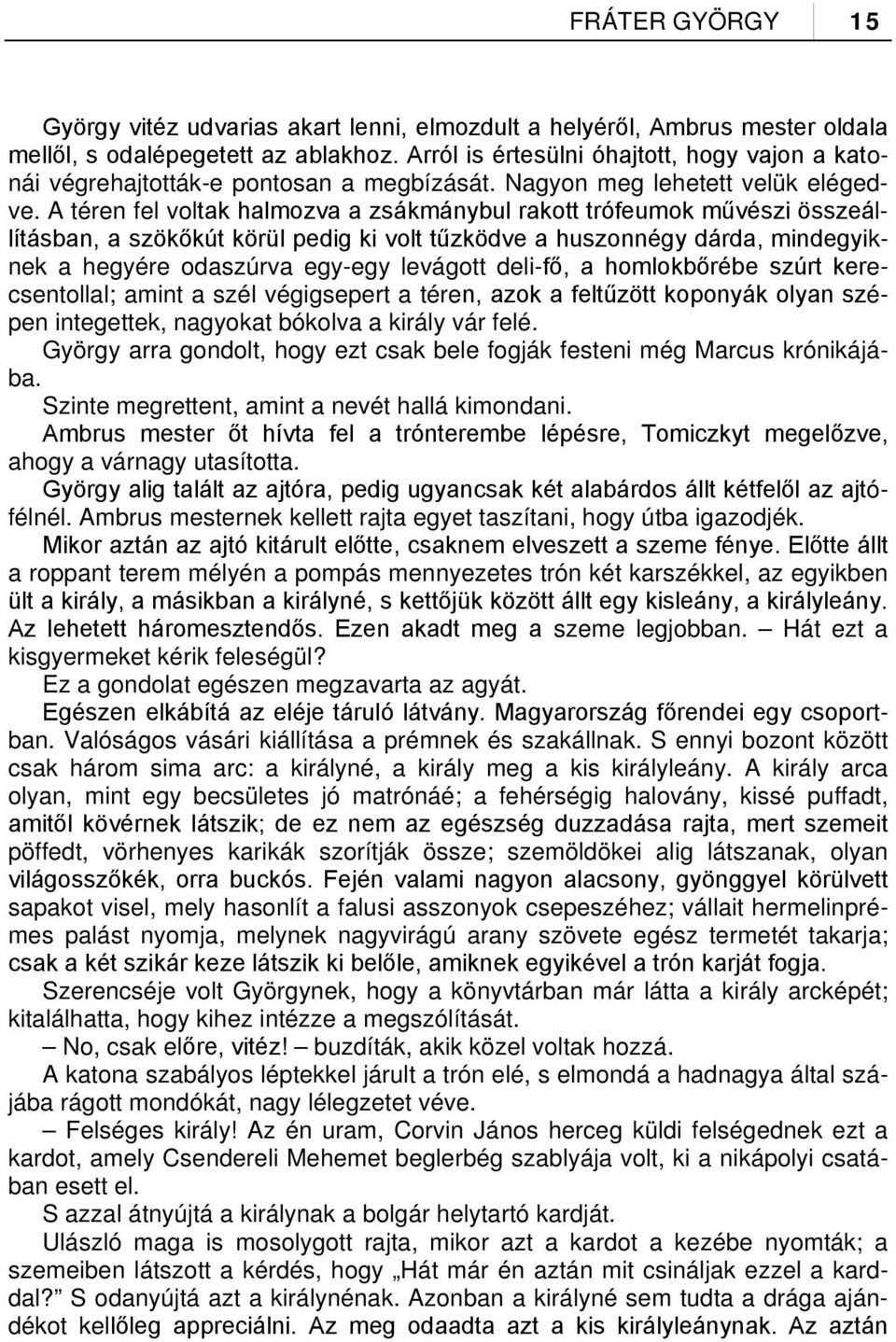 A téren fel voltak halmozva a zsákmánybul rakott trófeumok művészi összeállításban, a szökőkút körül pedig ki volt tűzködve a huszonnégy dárda, mindegyiknek a hegyére odaszúrva egy-egy levágott