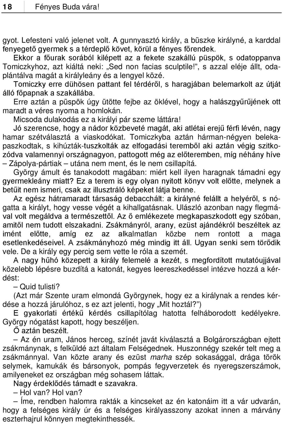 , s azzal eléje állt, odaplántálva magát a királyleány és a lengyel közé. Tomiczky erre dühösen pattant fel térdéről, s haragjában belemarkolt az útját álló főpapnak a szakállába.