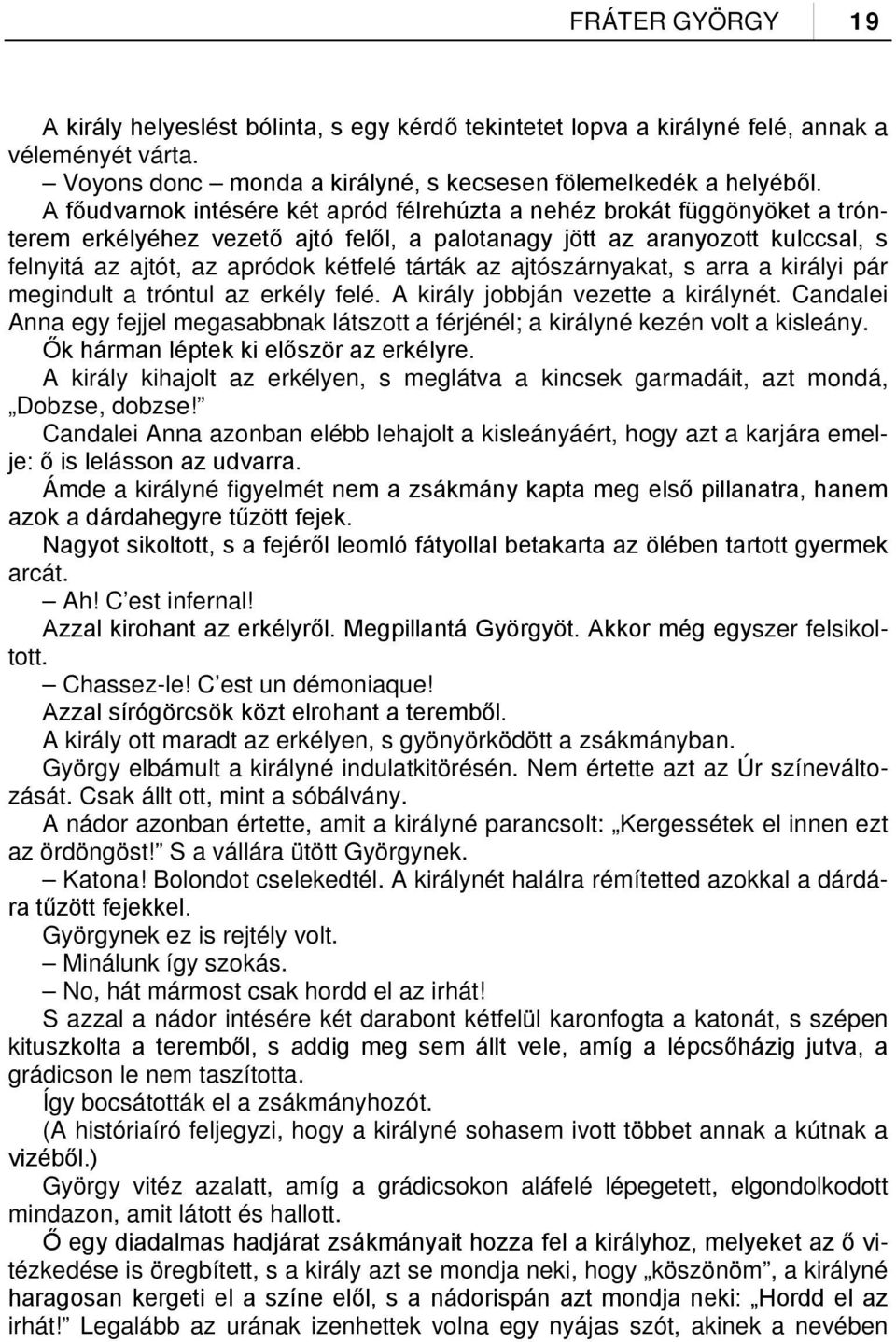 tárták az ajtószárnyakat, s arra a királyi pár megindult a tróntul az erkély felé. A király jobbján vezette a királynét.