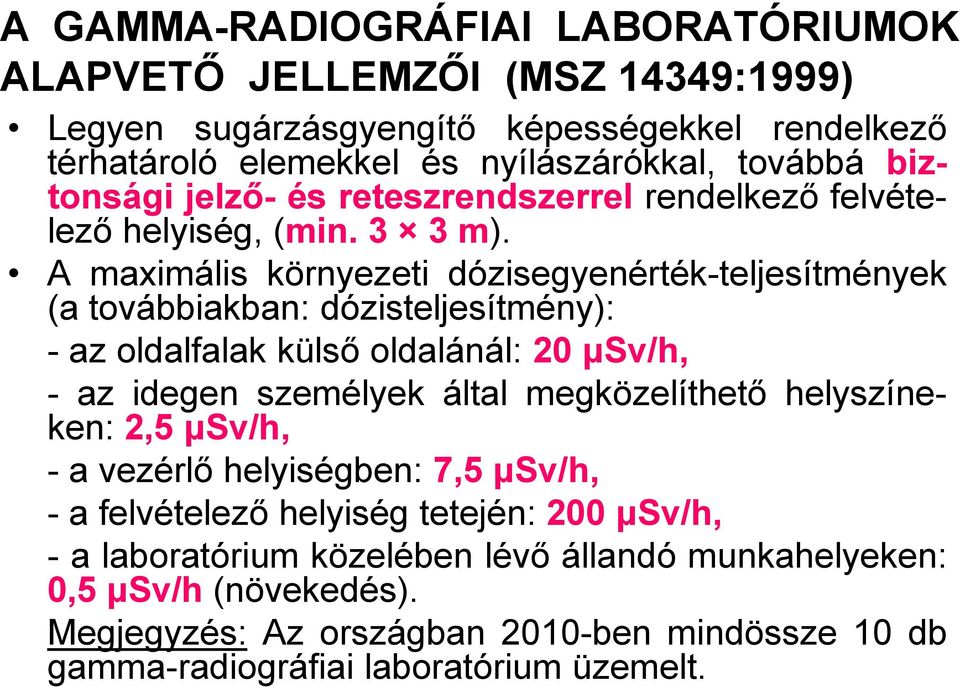 A maximális környezeti dózisegyenérték-teljesítmények (a továbbiakban: dózisteljesítmény): - az oldalfalak külső oldalánál: 20, - az idegen személyek által