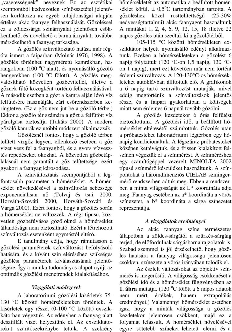 A gızölés színváltoztató hatása már régóta ismert a faiparban (Molnár 1976, 1998).