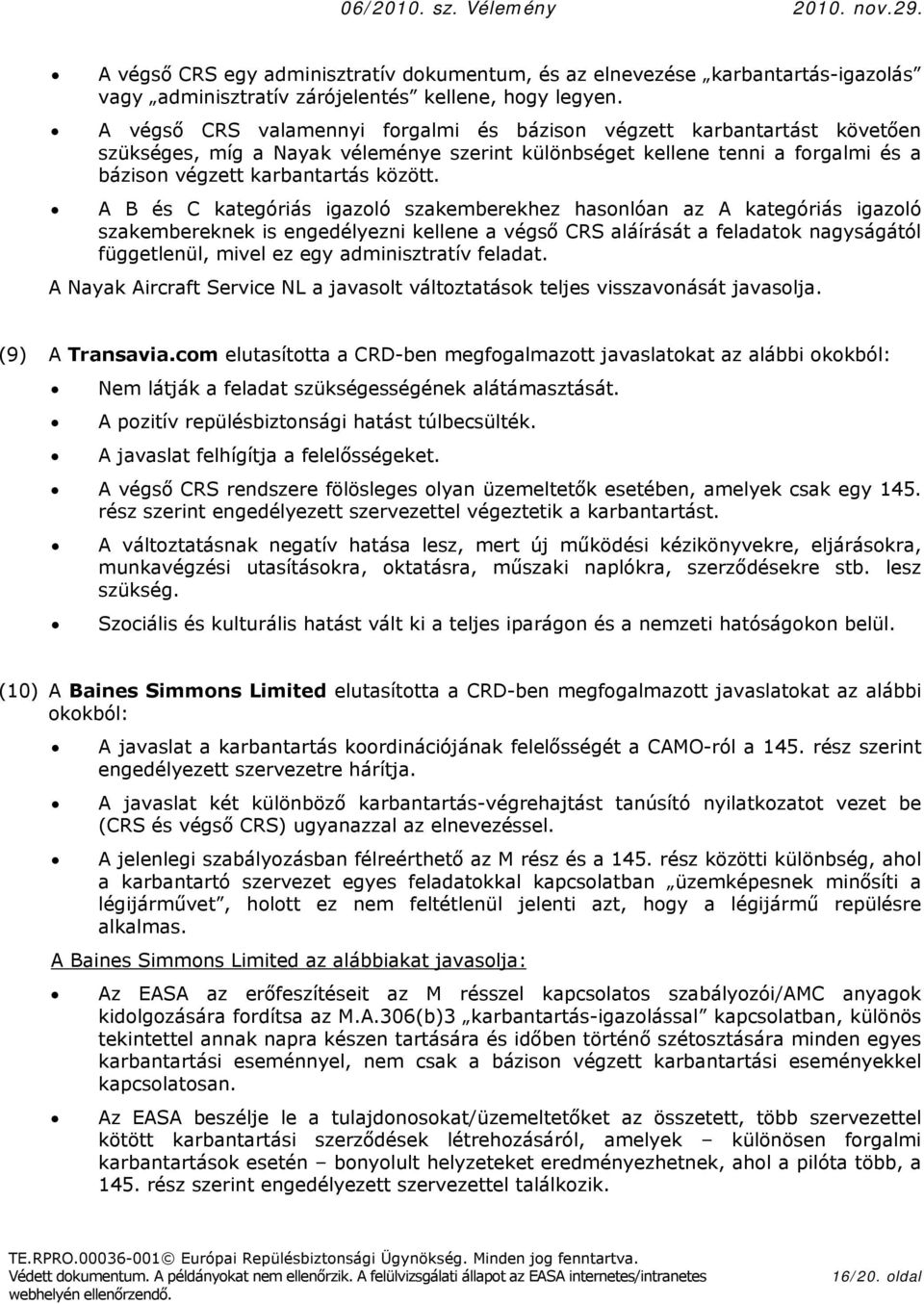 A B és C kategóriás igazló szakemberekhez hasnlóan az A kategóriás igazló szakembereknek is engedélyezni kellene a végső CRS aláírását a feladatk nagyságától függetlenül, mivel ez egy adminisztratív