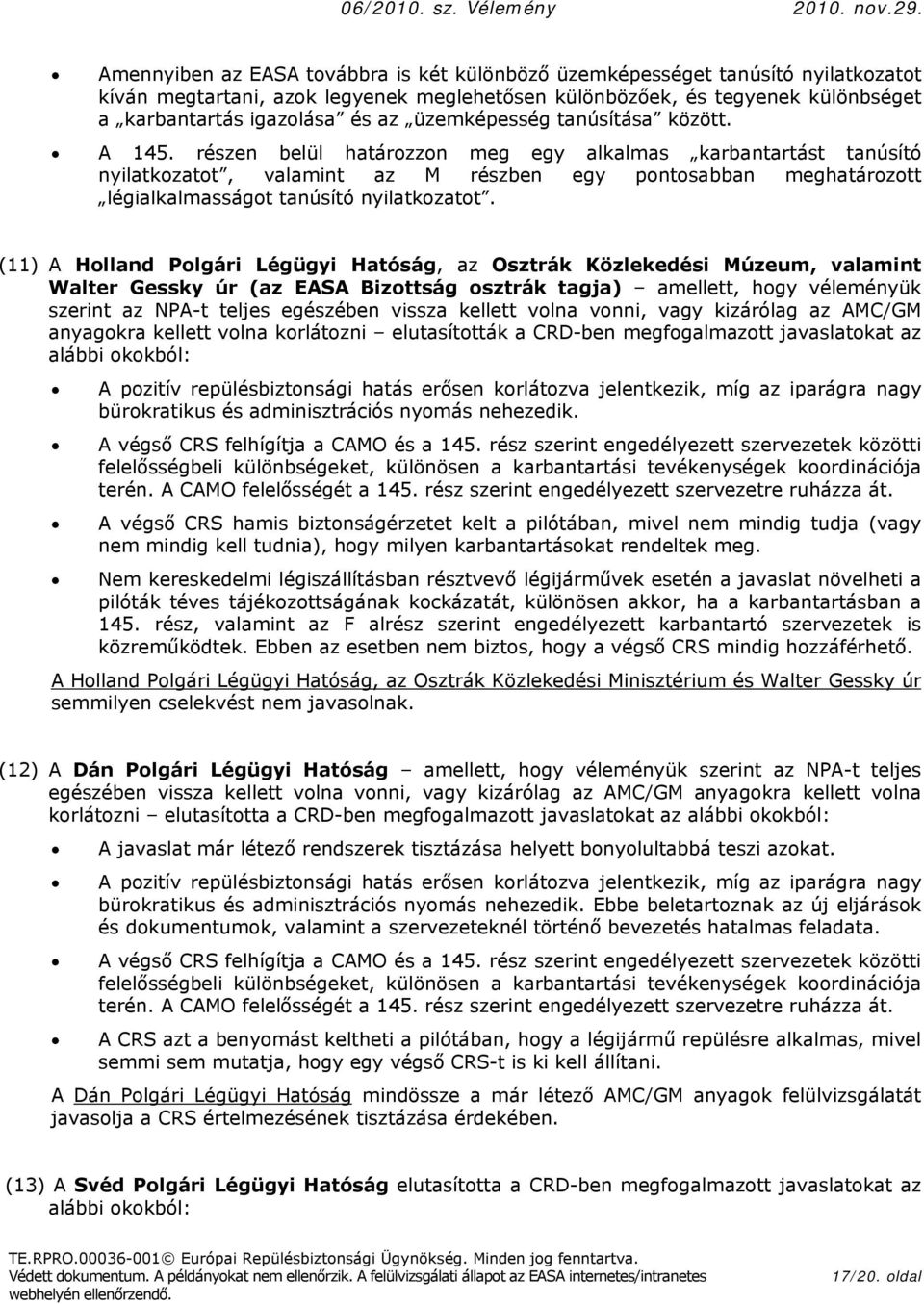 (11) A Hlland Plgári Légügyi Hatóság, az Osztrák Közlekedési Múzeum, valamint Walter Gessky úr (az EASA Bizttság sztrák tagja) amellett, hgy véleményük szerint az NPA-t teljes egészében vissza