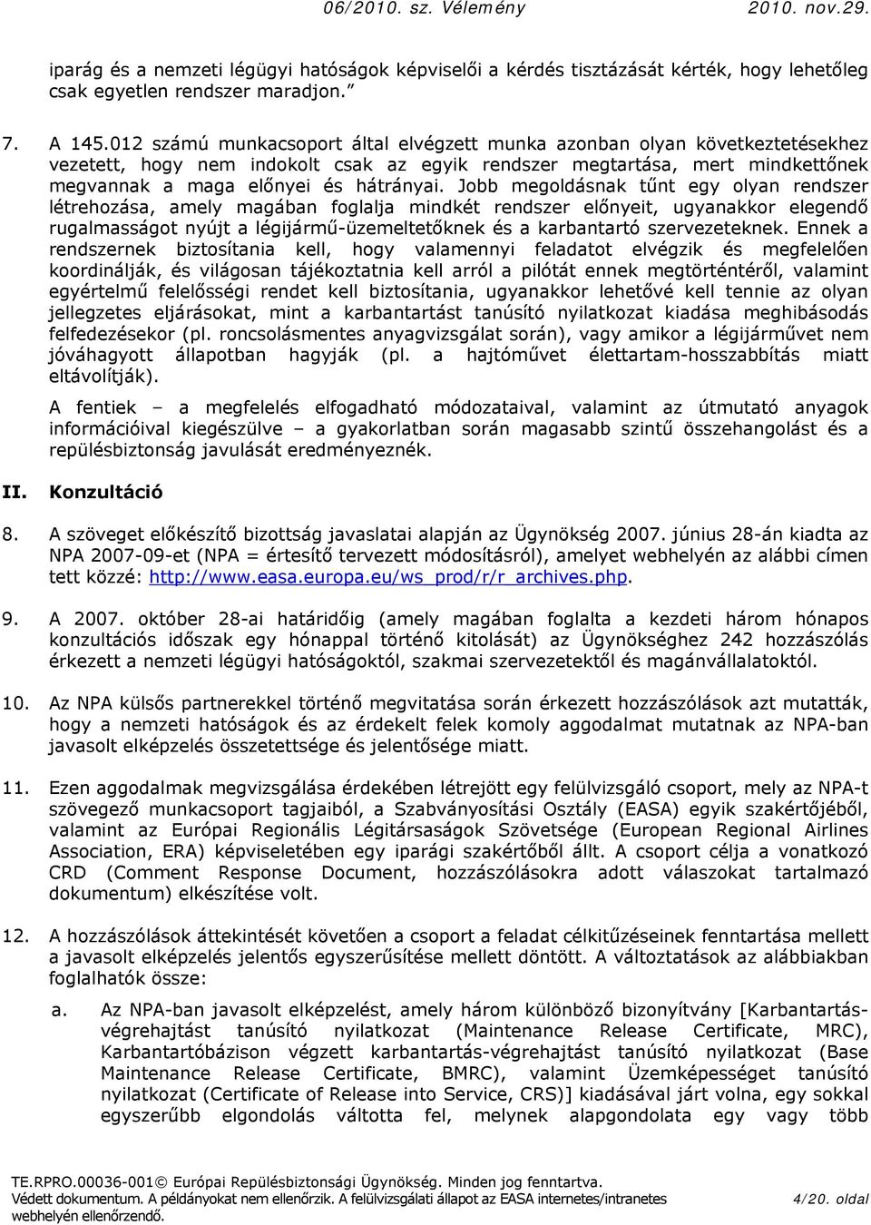 Jbb megldásnak tűnt egy lyan rendszer létrehzása, amely magában fglalja mindkét rendszer előnyeit, ugyanakkr elegendő rugalmasságt nyújt a légijármű-üzemeltetőknek és a karbantartó szervezeteknek.