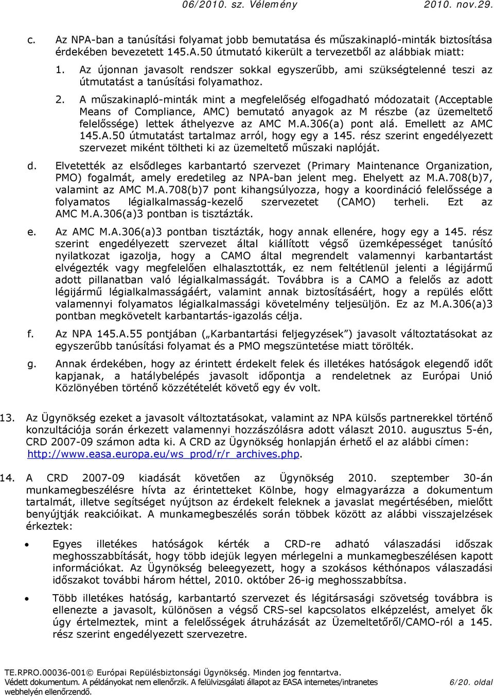 A műszakinapló-minták mint a megfelelőség elfgadható módzatait (Acceptable Means f Cmpliance, AMC) bemutató anyagk az M részbe (az üzemeltető felelőssége) lettek áthelyezve az AMC M.A.306(a) pnt alá.