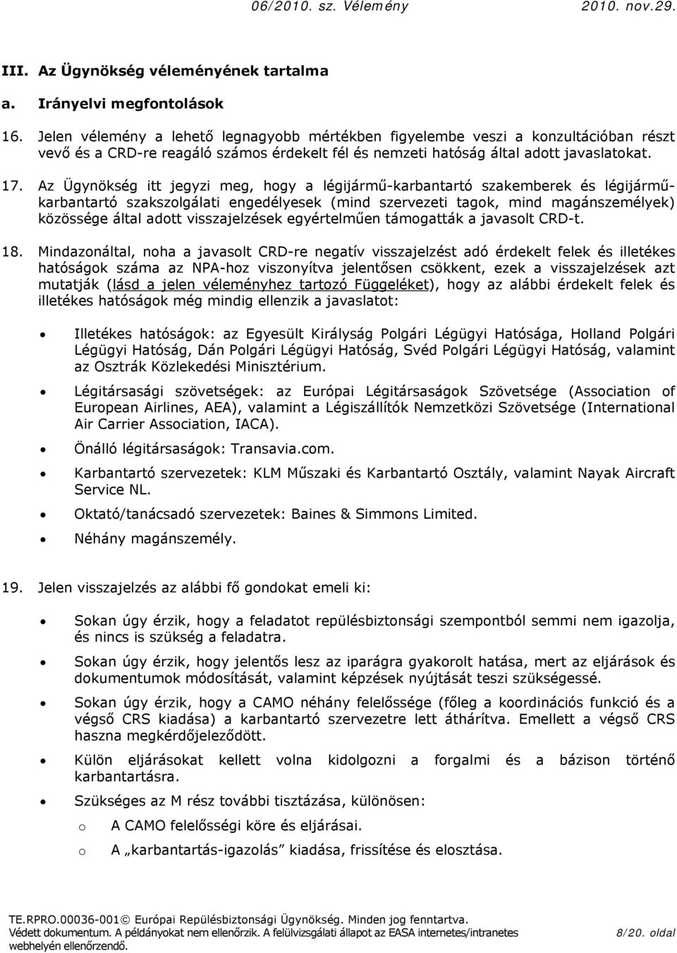 Az Ügynökség itt jegyzi meg, hgy a légijármű-karbantartó szakemberek és légijárműkarbantartó szakszlgálati engedélyesek (mind szervezeti tagk, mind magánszemélyek) közössége által adtt visszajelzések