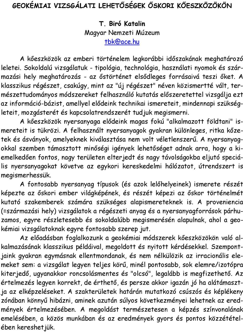 A klasszikus régészet, csakúgy, mint az "új régészet" néven közismertté vált, természettudományos módszereket felhasználó kutatás előszeretettel vizsgálja ezt az információ-bázist, amellyel elődeink