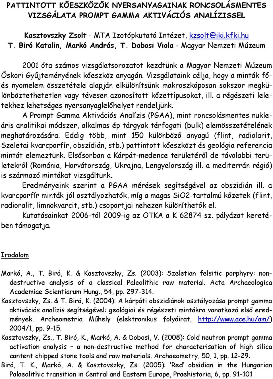 Vizsgálataink célja, hogy a minták főés nyomelem összetétele alapján elkülönítsünk makroszkóposan sokszor megkülönböztethetetlen vagy tévesen azonosított kőzettípusokat, ill.