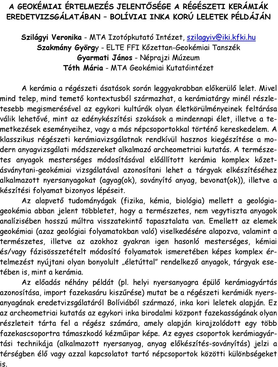 Mivel mind telep, mind temető kontextusból származhat, a kerámiatárgy minél részletesebb megismerésével az egykori kultúrák olyan életkörülményeinek feltárása válik lehetővé, mint az edénykészítési