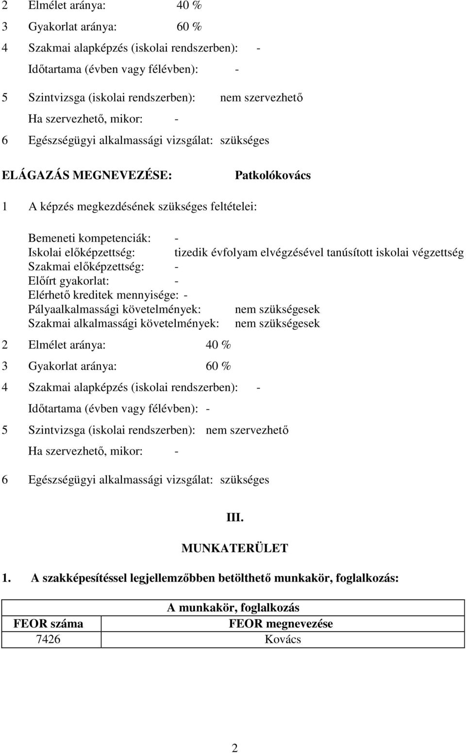 évfolyam elvégzésével tanúsított iskolai végzettség Szakmai előképzettség: - Előírt gyakorlat: - Elérhető kreditek mennyisége: - Pályaalkalmassági követelmények: nem szükségesek Szakmai alkalmassági