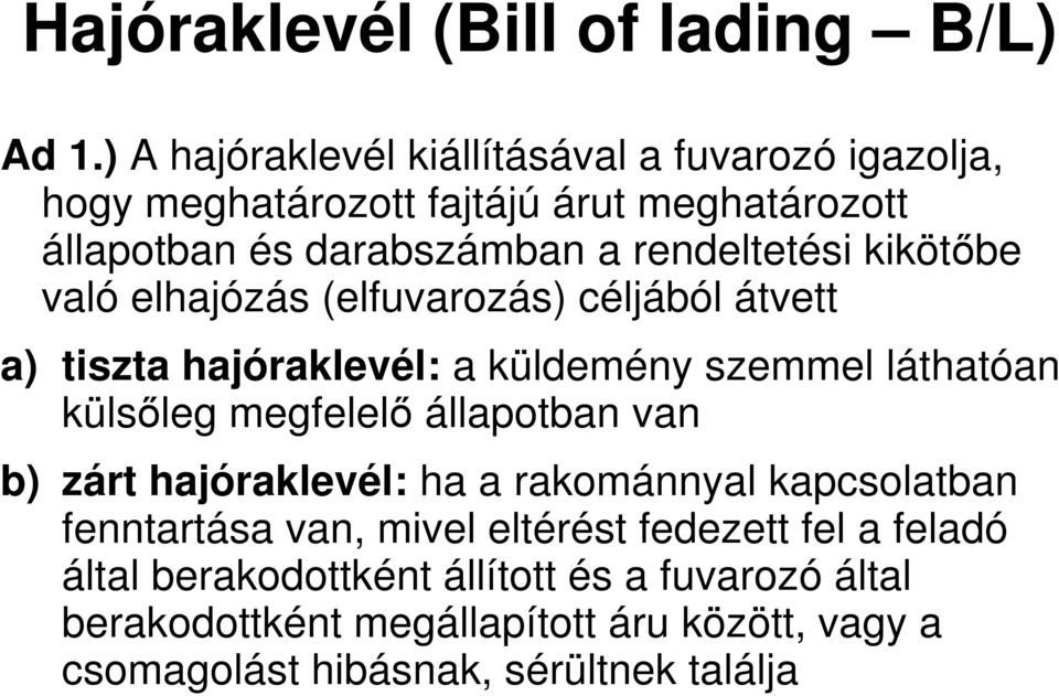 kikötőbe való elhajózás (elfuvarozás) céljából átvett a) tiszta hajóraklevél: a küldemény szemmel láthatóan külsőleg megfelelő állapotban