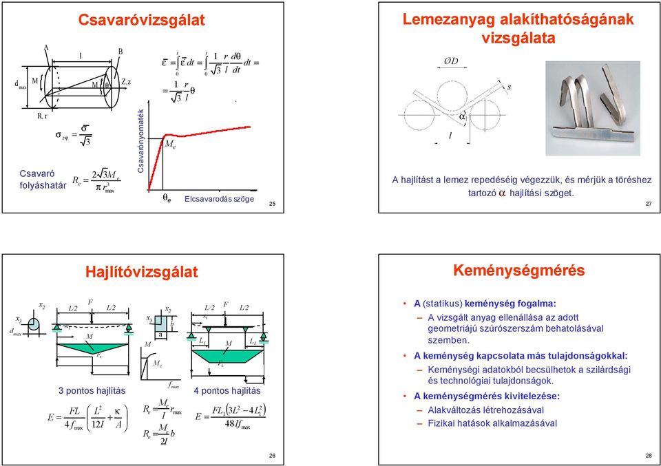 7 Hajítóvizsgáat Keménységmérés x L/ L/ x x 3 x 3 x b a τ e L/ L/ x L L 3 ontos hajítás 4 ontos hajítás e L L κ Re r L 3L 4L + I 4 f I A 48If e Re b I f τ ( ) 6 A (statikus)