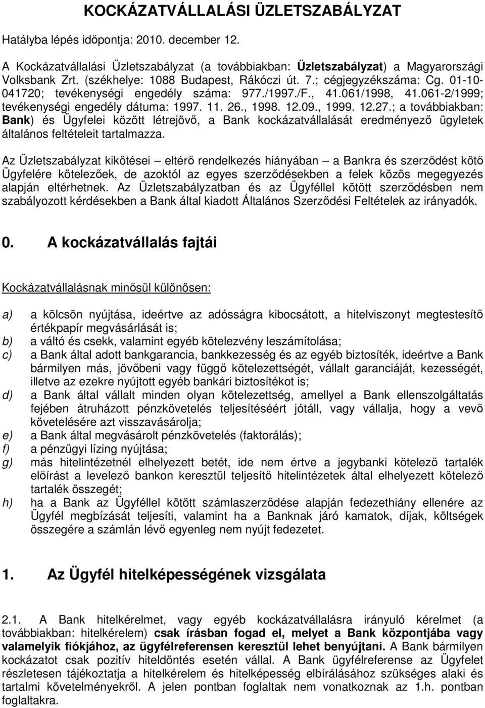 , 1998. 12.09., 1999. 12.27.; a továbbiakban: Bank) és Ügyfelei között létrejövő, a Bank kockázatvállalását eredményező ügyletek általános feltételeit tartalmazza.