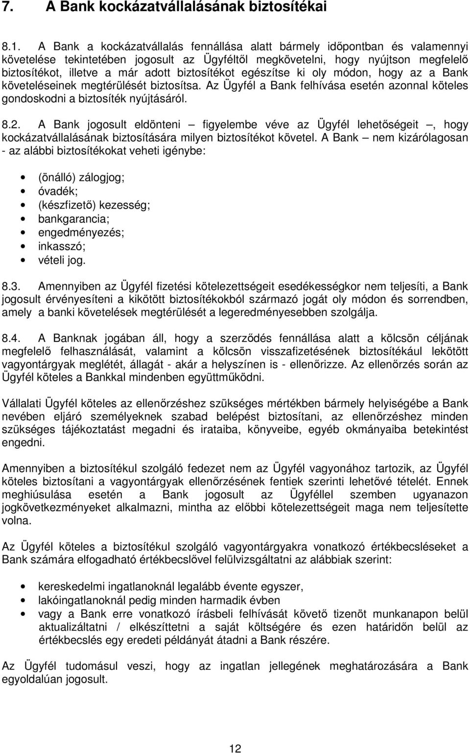 biztosítékot egészítse ki oly módon, hogy az a Bank követeléseinek megtérülését biztosítsa. Az Ügyfél a Bank felhívása esetén azonnal köteles gondoskodni a biztosíték nyújtásáról. 8.2.