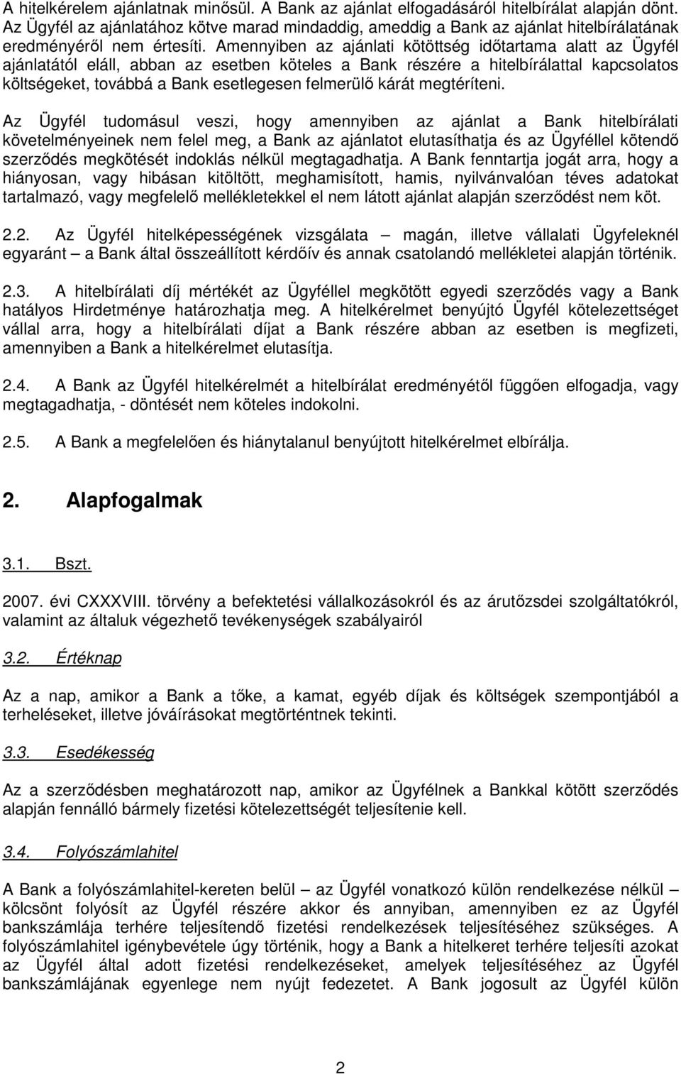 Amennyiben az ajánlati kötöttség időtartama alatt az Ügyfél ajánlatától eláll, abban az esetben köteles a Bank részére a hitelbírálattal kapcsolatos költségeket, továbbá a Bank esetlegesen felmerülő