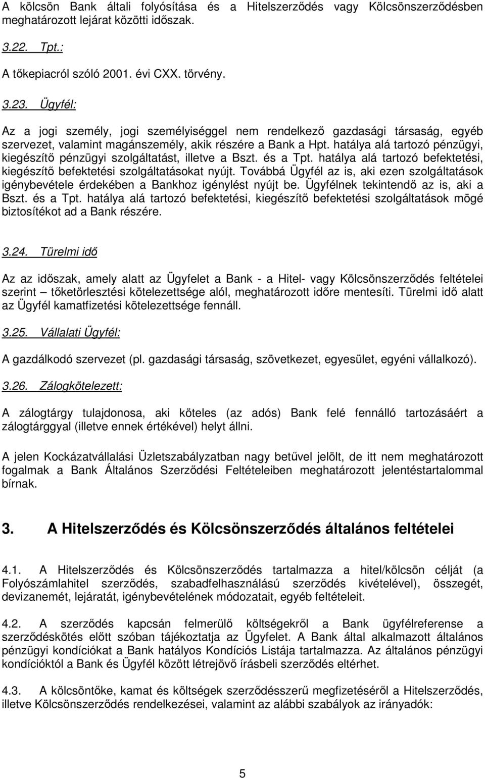 hatálya alá tartozó pénzügyi, kiegészítő pénzügyi szolgáltatást, illetve a Bszt. és a Tpt. hatálya alá tartozó befektetési, kiegészítő befektetési szolgáltatásokat nyújt.