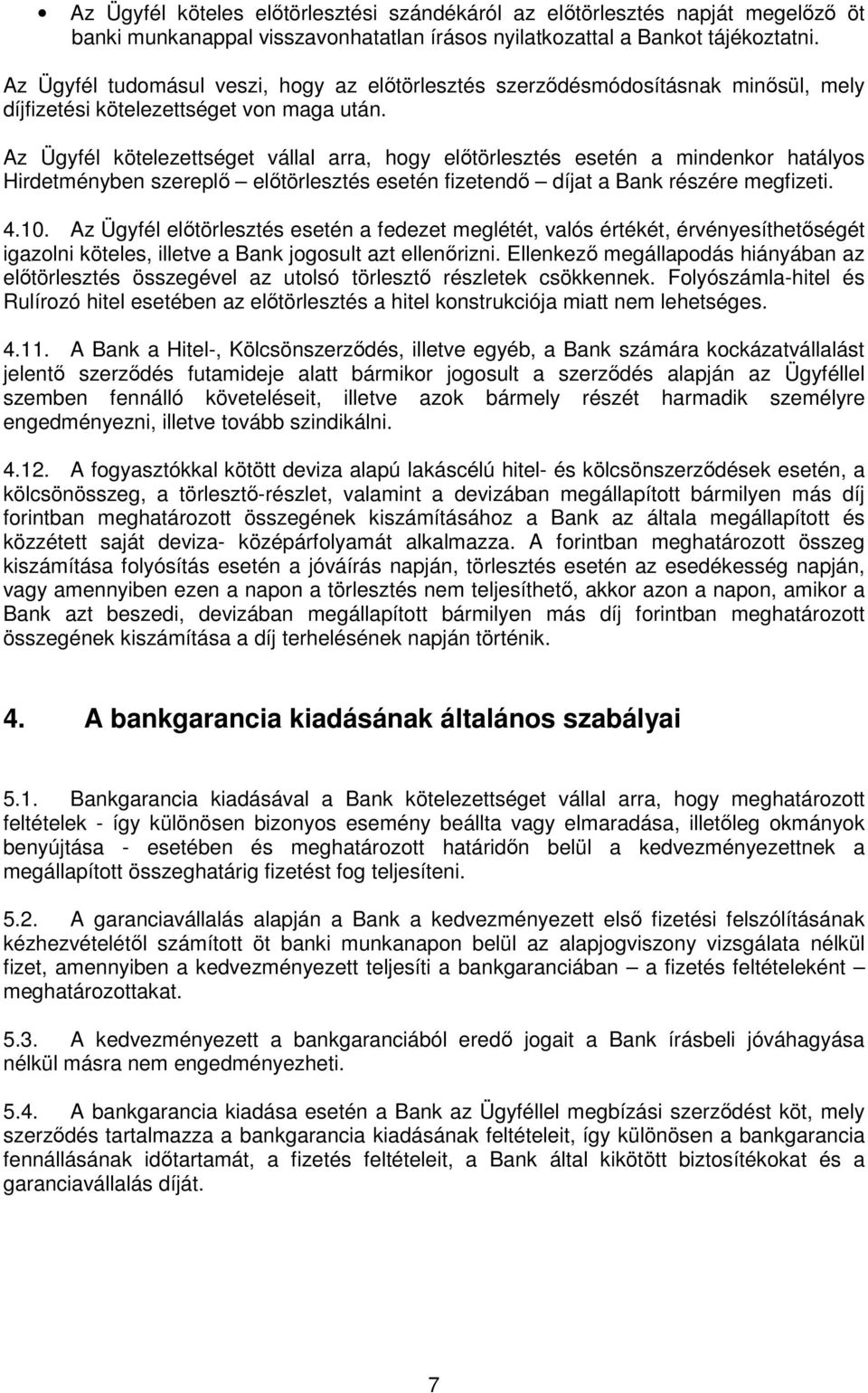 Az Ügyfél kötelezettséget vállal arra, hogy előtörlesztés esetén a mindenkor hatályos Hirdetményben szereplő előtörlesztés esetén fizetendő díjat a Bank részére megfizeti. 4.10.