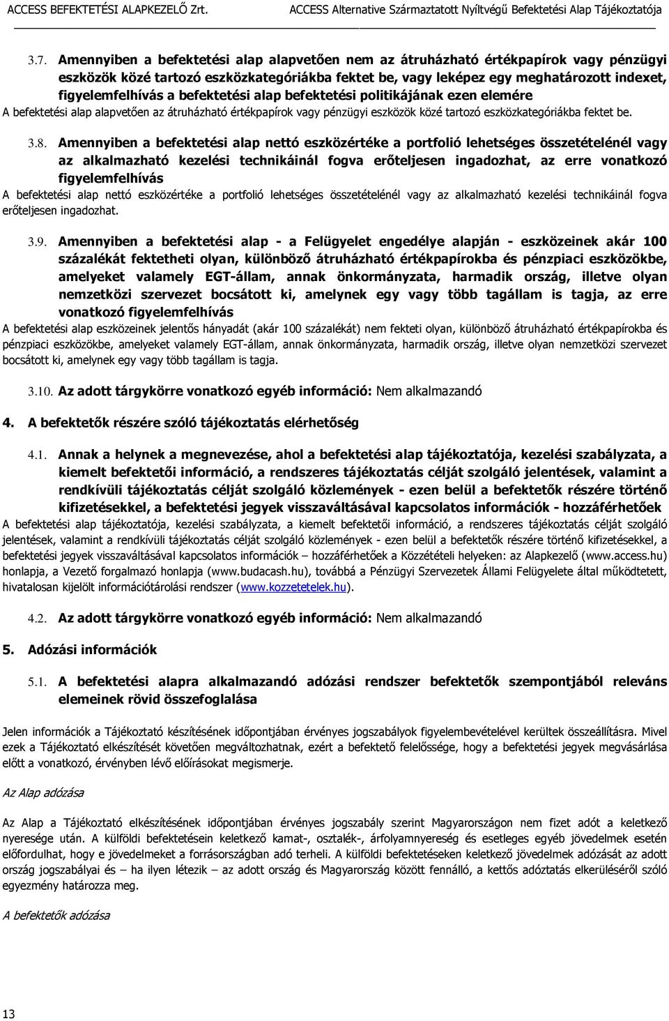 3.8. Amennyiben a befektetési alap nettó eszközértéke a portfolió lehetséges összetételénél vagy az alkalmazható kezelési technikáinál fogva erőteljesen ingadozhat, az erre vonatkozó figyelemfelhívás