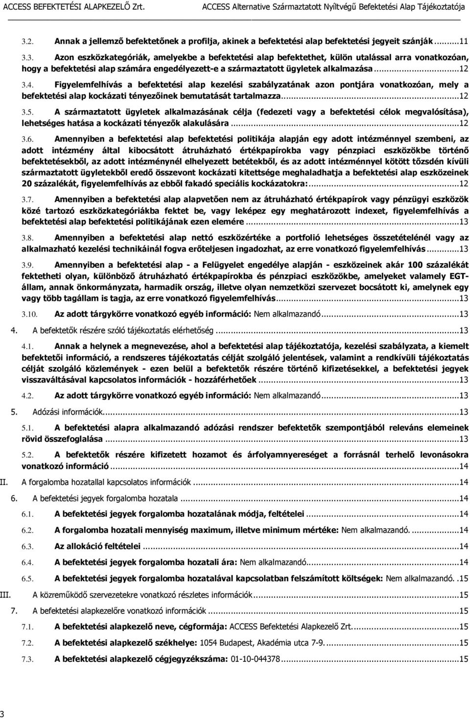 A származtatott ügyletek alkalmazásának célja (fedezeti vagy a befektetési célok megvalósítása), lehetséges hatása a kockázati tényezők alakulására... 12 3.6.