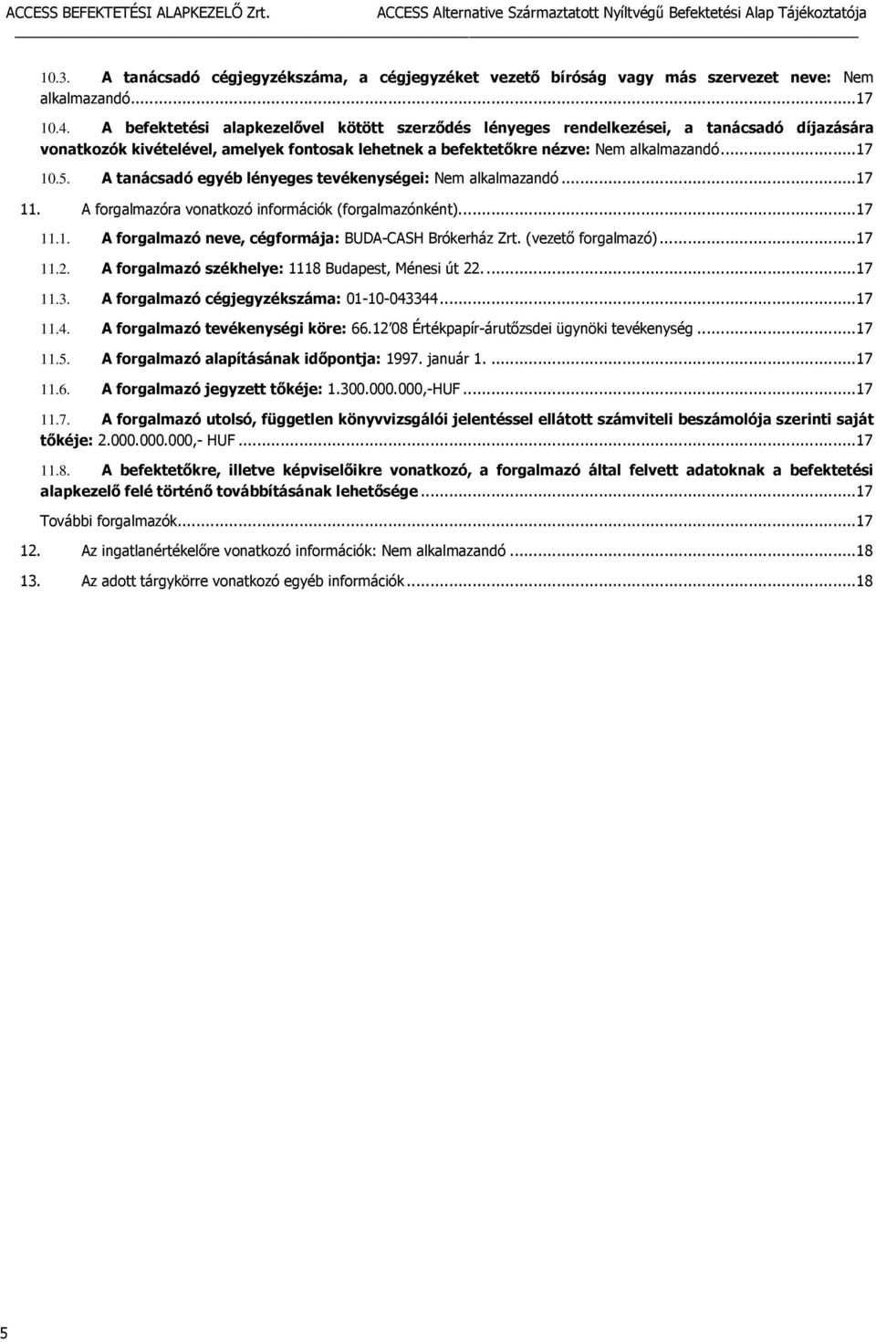 A tanácsadó egyéb lényeges tevékenységei: Nem alkalmazandó... 17 11. A forgalmazóra vonatkozó információk (forgalmazónként)... 17 11.1. A forgalmazó neve, cégformája: BUDA-CASH Brókerház Zrt.
