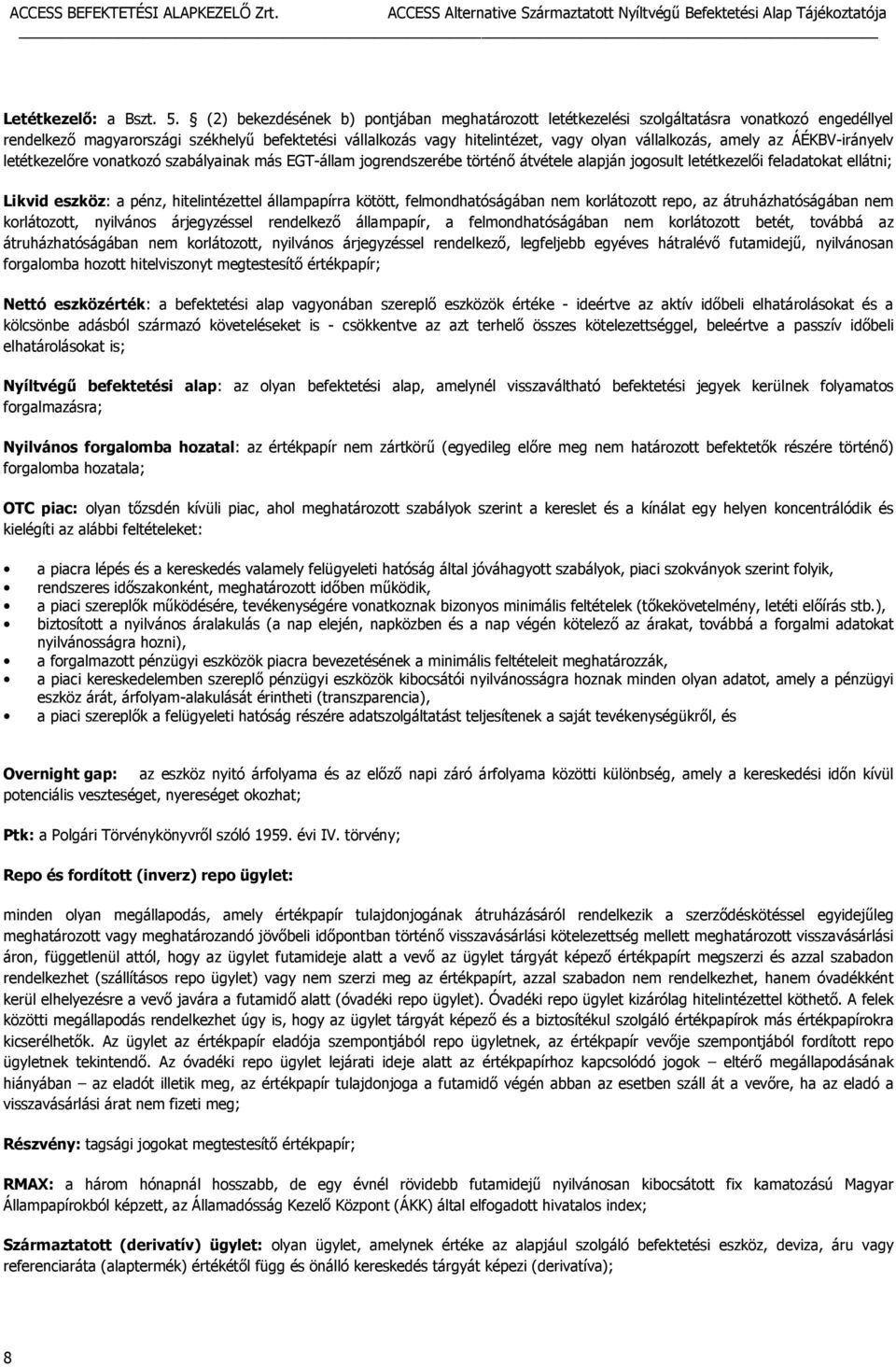 amely az ÁÉKBV-irányelv letétkezelőre vonatkozó szabályainak más EGT-állam jogrendszerébe történő átvétele alapján jogosult letétkezelői feladatokat ellátni; Likvid eszköz: a pénz, hitelintézettel