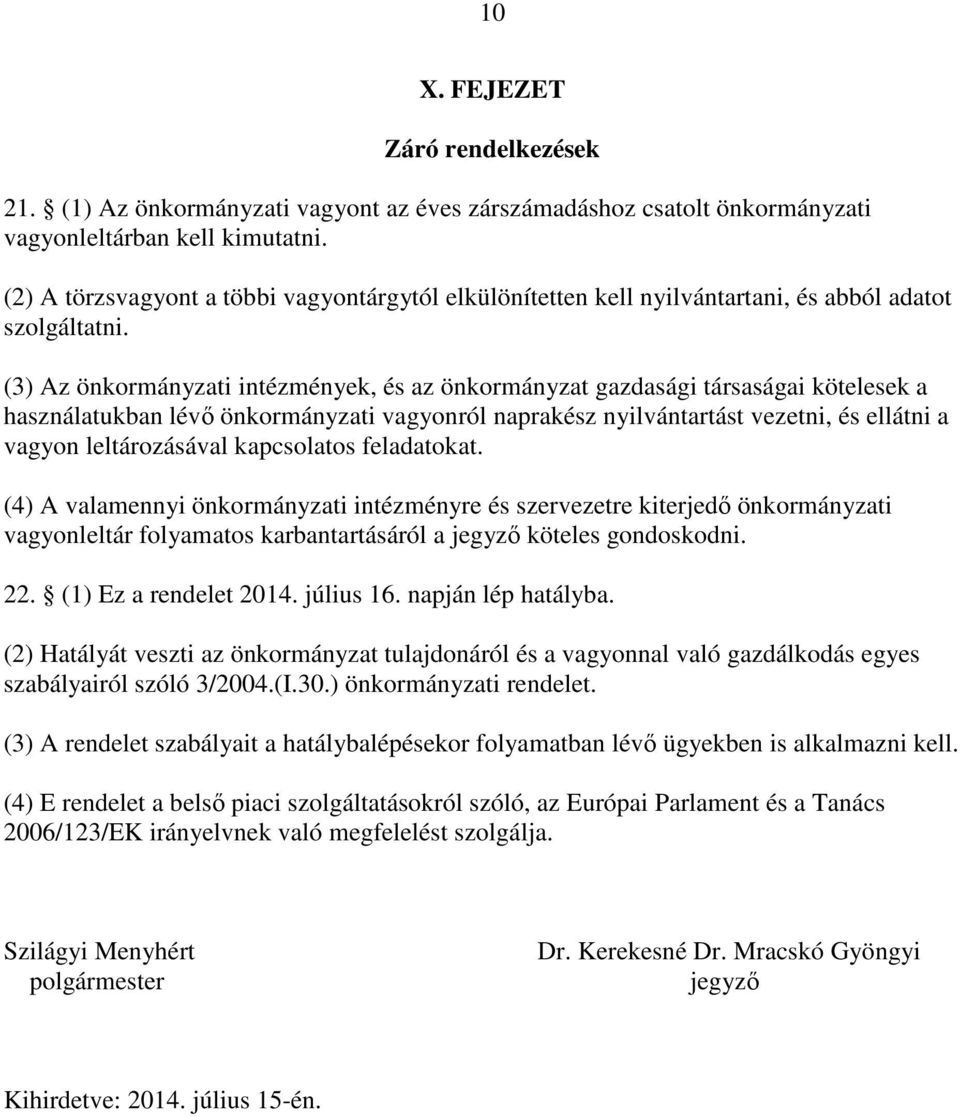 (3) Az önkormányzati intézmények, és az önkormányzat gazdasági társaságai kötelesek a használatukban lévő önkormányzati vagyonról naprakész nyilvántartást vezetni, és ellátni a vagyon leltározásával