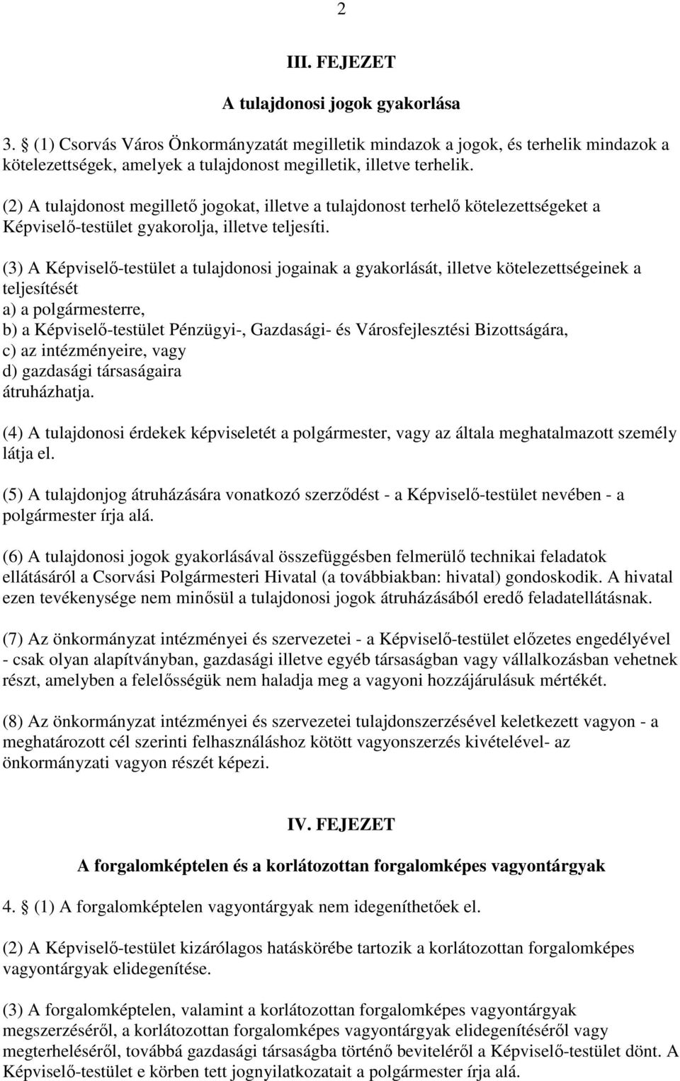 (2) A tulajdonost megillető jogokat, illetve a tulajdonost terhelő kötelezettségeket a Képviselő-testület gyakorolja, illetve teljesíti.