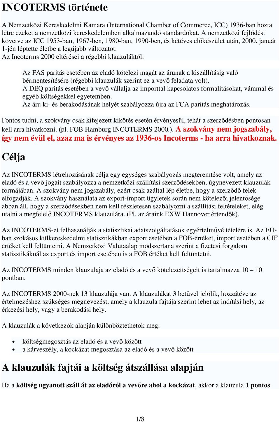 Az Incoterms 2000 eltérései a régebbi klauzuláktól: Az FAS paritás esetében az eladó kötelezi magát az árunak a kiszállításig való bérmentesítésére (régebbi klauzulák szerint ez a vevő feladata volt).