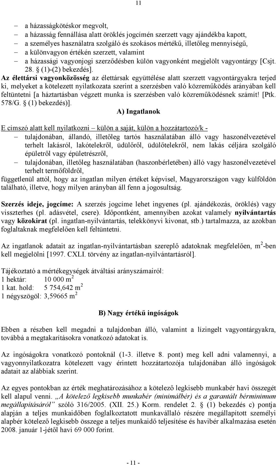 Az élettársi vagyonközösség az élettársak együttélése alatt szerzett vagyontárgyakra terjed ki, melyeket a kötelezett nyilatkozata szerint a szerzésben való közremőködés arányában kell feltüntetni [a