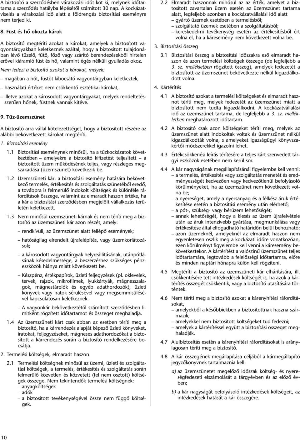 Füst és hô okozta károk A biztosító megtéríti azokat a károkat, amelyek a biztosított vagyontárgyakban keletkeznek azáltal, hogy a biztosított tulajdonában lévô tüzelô, fûtô, fôzô vagy szárító